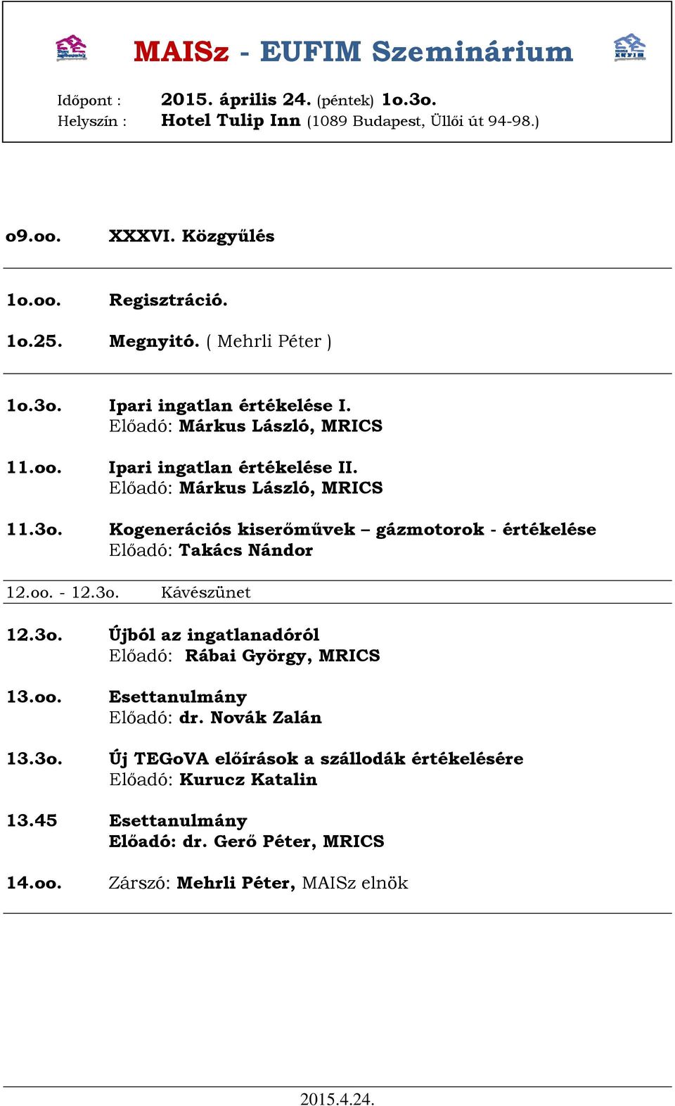 Előadó: Márkus László, MRICS Kogenerációs kiserőművek gázmotorok - értékelése Előadó: Takács Nándor 12.oo. - 12.3o.