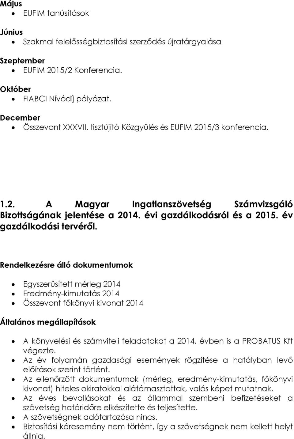 Rendelkezésre álló dokumentumok Egyszerűsített mérleg 2014 Eredmény-kimutatás 2014 Összevont főkönyvi kivonat 2014 Általános megállapítások A könyvelési és számviteli feladatokat a 2014.