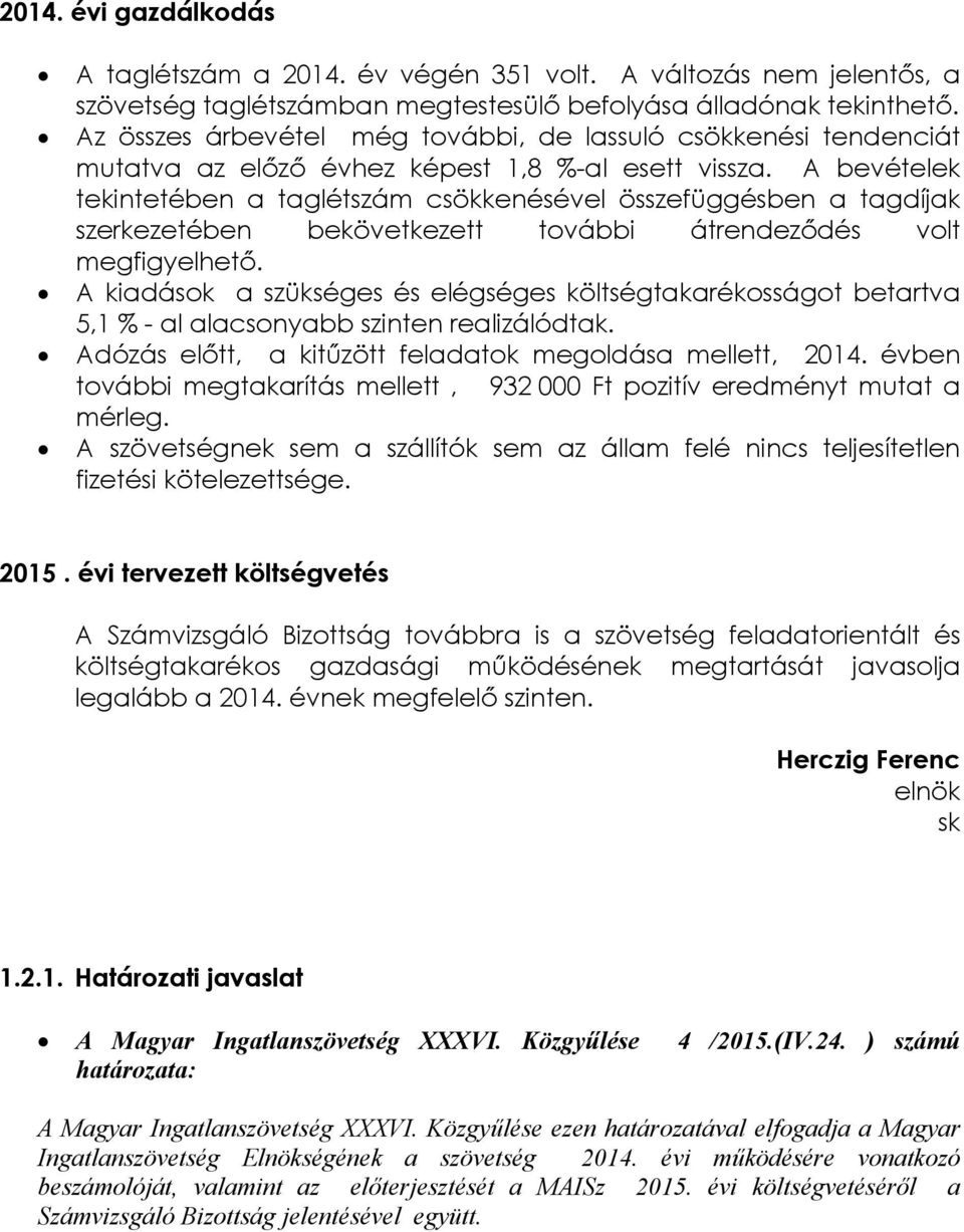 A bevételek tekintetében a taglétszám csökkenésével összefüggésben a tagdíjak szerkezetében bekövetkezett további átrendeződés volt megfigyelhető.