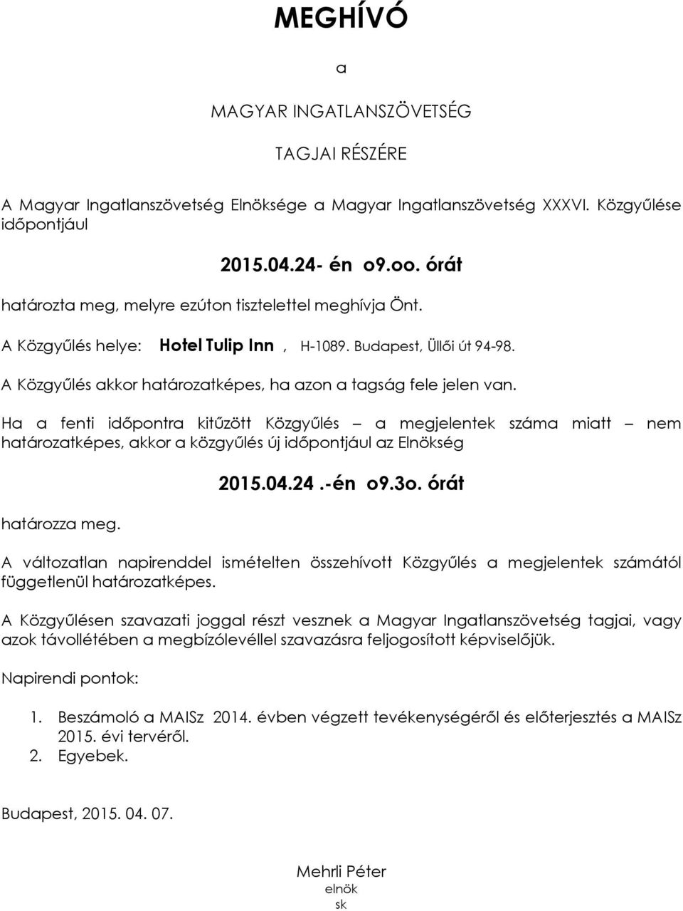 Ha a fenti időpontra kitűzött Közgyűlés a megjelentek száma miatt nem határozatképes, akkor a közgyűlés új időpontjául az Elnökség határozza meg. 2015.04.24.-én o9.3o.