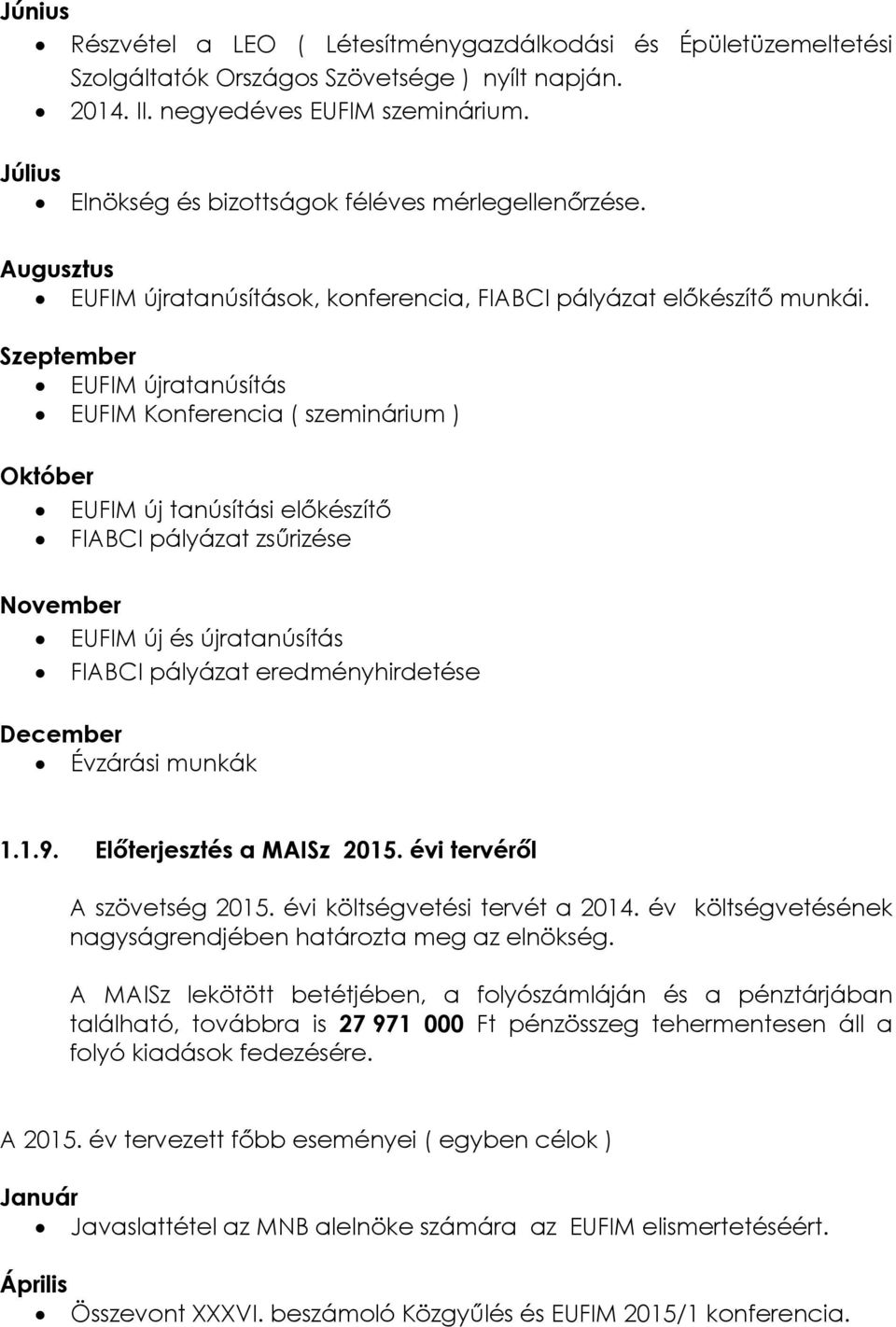 Szeptember EUFIM újratanúsítás EUFIM Konferencia ( szeminárium ) Október EUFIM új tanúsítási előkészítő FIABCI pályázat zsűrizése November EUFIM új és újratanúsítás FIABCI pályázat eredményhirdetése