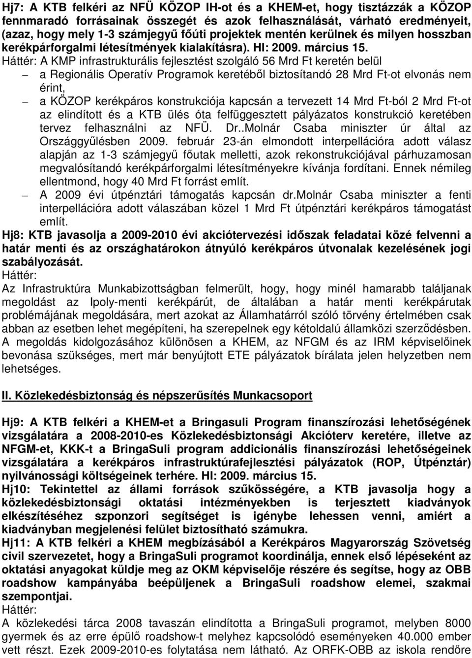 A KMP infrastrukturális fejlesztést szolgáló 56 Mrd Ft keretén belül a Regionális Operatív Programok keretébl biztosítandó 28 Mrd Ft-ot elvonás nem érint, a KÖZOP kerékpáros konstrukciója kapcsán a