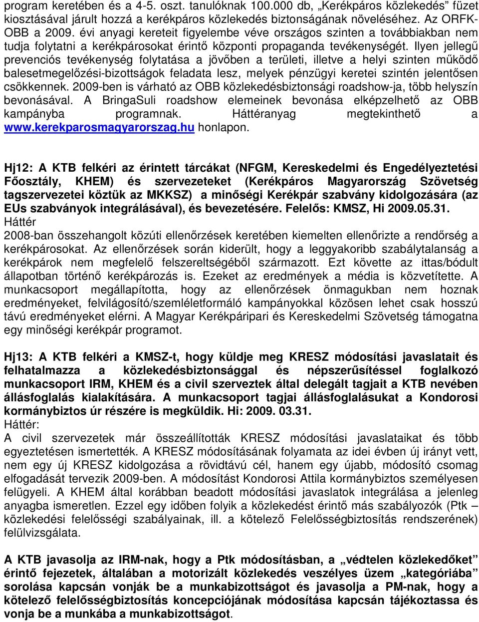 Ilyen jelleg prevenciós tevékenység folytatása a jövben a területi, illetve a helyi szinten mköd balesetmegelzési-bizottságok feladata lesz, melyek pénzügyi keretei szintén jelentsen csökkennek.