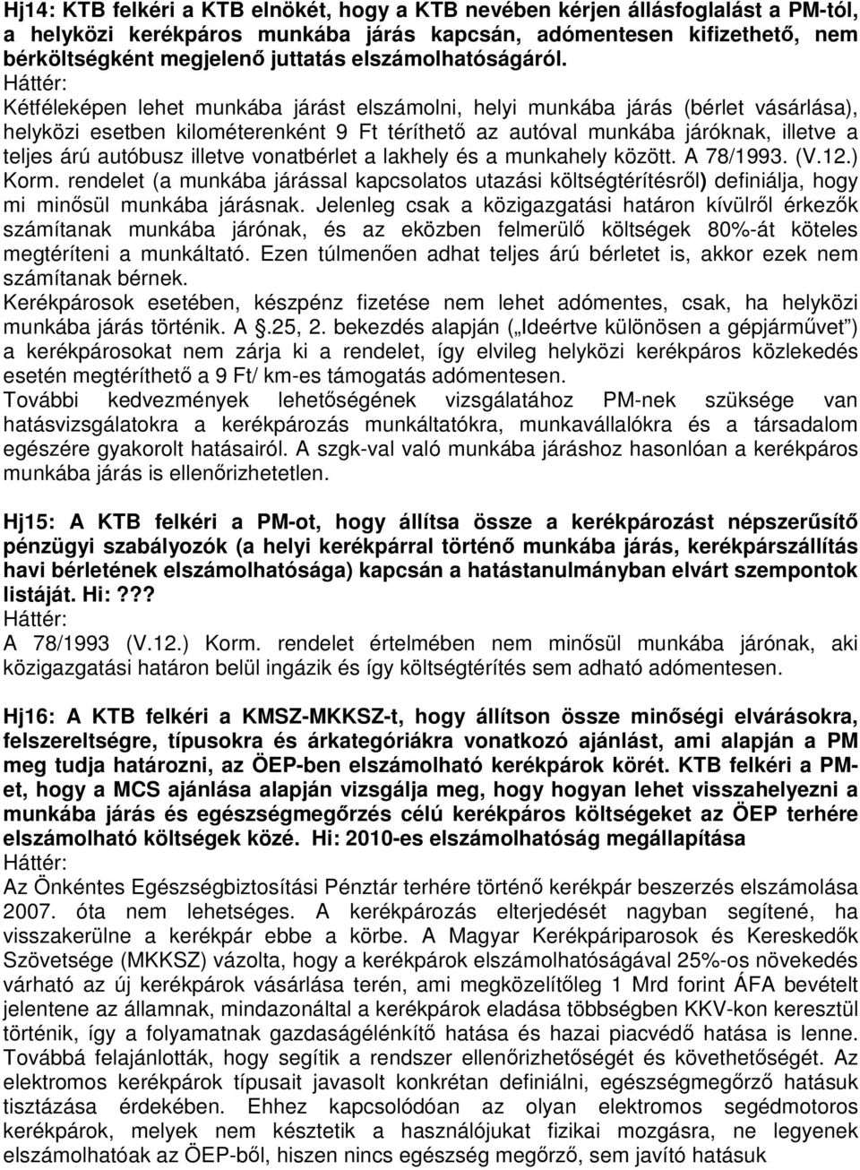 Kétféleképen lehet munkába járást elszámolni, helyi munkába járás (bérlet vásárlása), helyközi esetben kilométerenként 9 Ft téríthet az autóval munkába járóknak, illetve a teljes árú autóbusz illetve