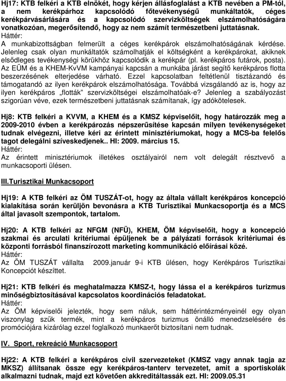 Jelenleg csak olyan munkáltatók számolhatják el költségként a kerékpárokat, akiknek elsdleges tevékenységi körükhöz kapcsolódik a kerékpár (pl. kerékpáros futárok, posta).