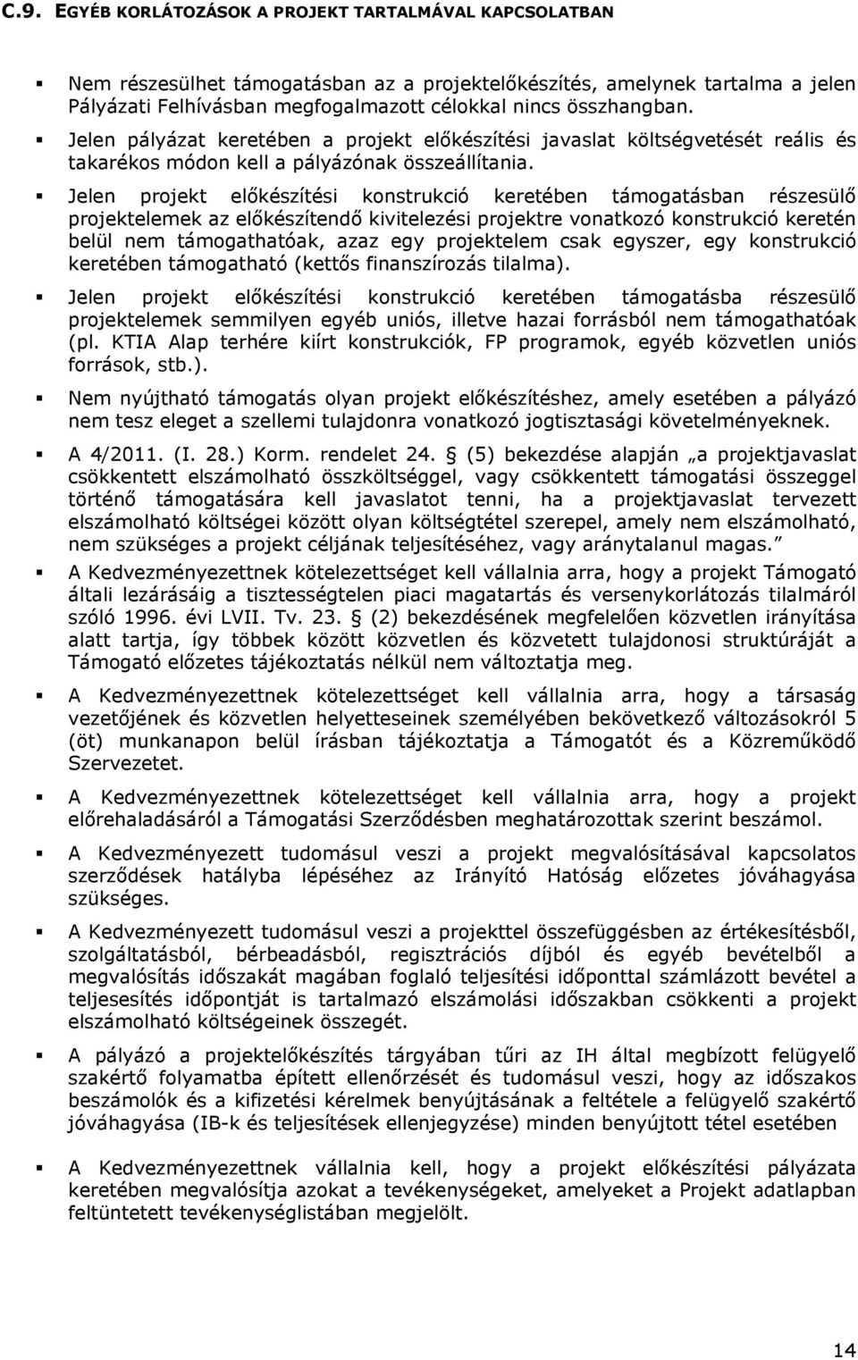 Jelen projekt előkészítési konstrukció keretében támogatásban részesülő projektelemek az előkészítendő kivitelezési projektre vonatkozó konstrukció keretén belül nem támogathatóak, azaz egy