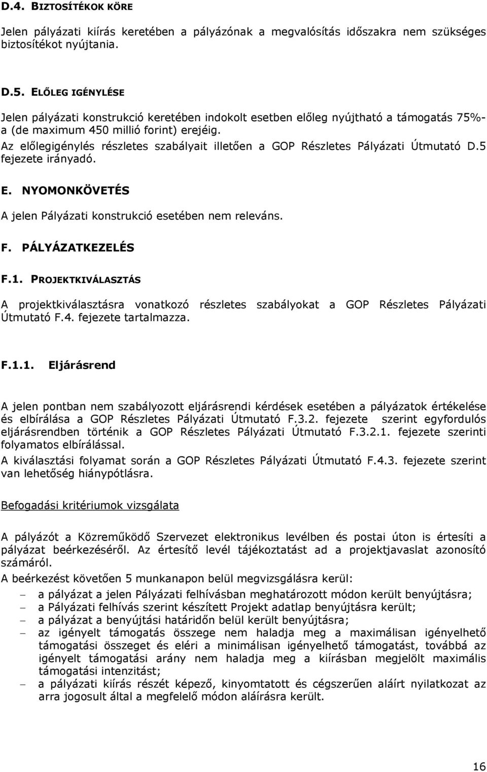 Az előlegigénylés részletes szabályait illetően a GOP Részletes Pályázati Útmutató D.5 fejezete irányadó. E. NYOMONKÖVETÉS A jelen Pályázati konstrukció esetében nem releváns. F. PÁLYÁZATKEZELÉS F.1.