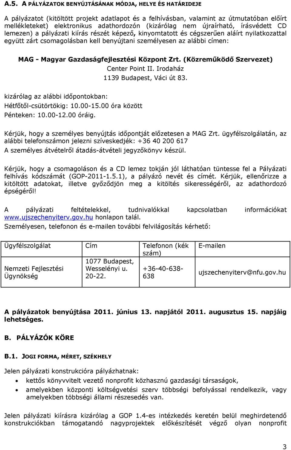 címen: MAG - Magyar Gazdaságfejlesztési Központ Zrt. (Közreműködő Szervezet) Center Point II. Irodaház 1139 Budapest, Váci út 83. kizárólag az alábbi időpontokban: Hétfőtől-csütörtökig: 10.00-15.