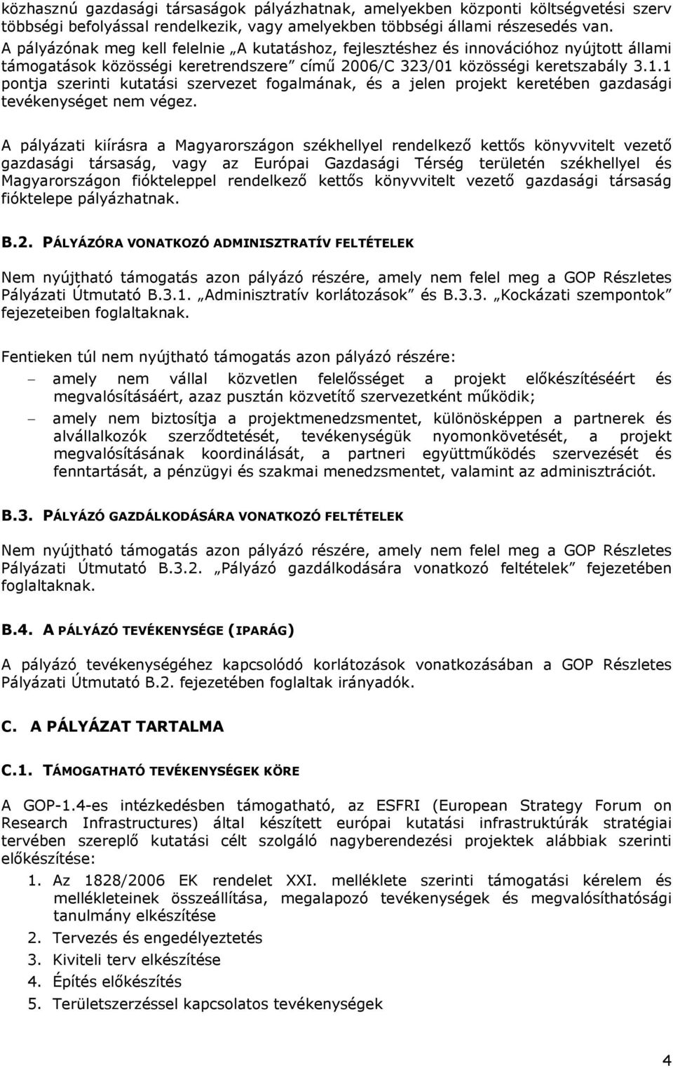 közösségi keretszabály 3.1.1 pontja szerinti kutatási szervezet fogalmának, és a jelen projekt keretében gazdasági tevékenységet nem végez.