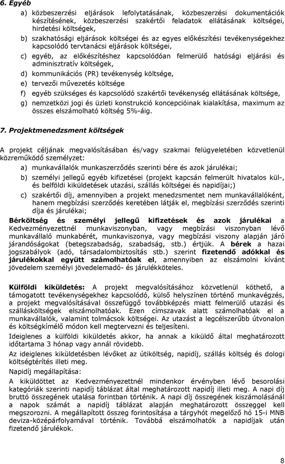 kommunikációs (PR) tevékenység költsége, e) tervezői művezetés költsége f) egyéb szükséges és kapcsolódó szakértői tevékenység ellátásának költsége, g) nemzetközi jogi és üzleti konstrukció