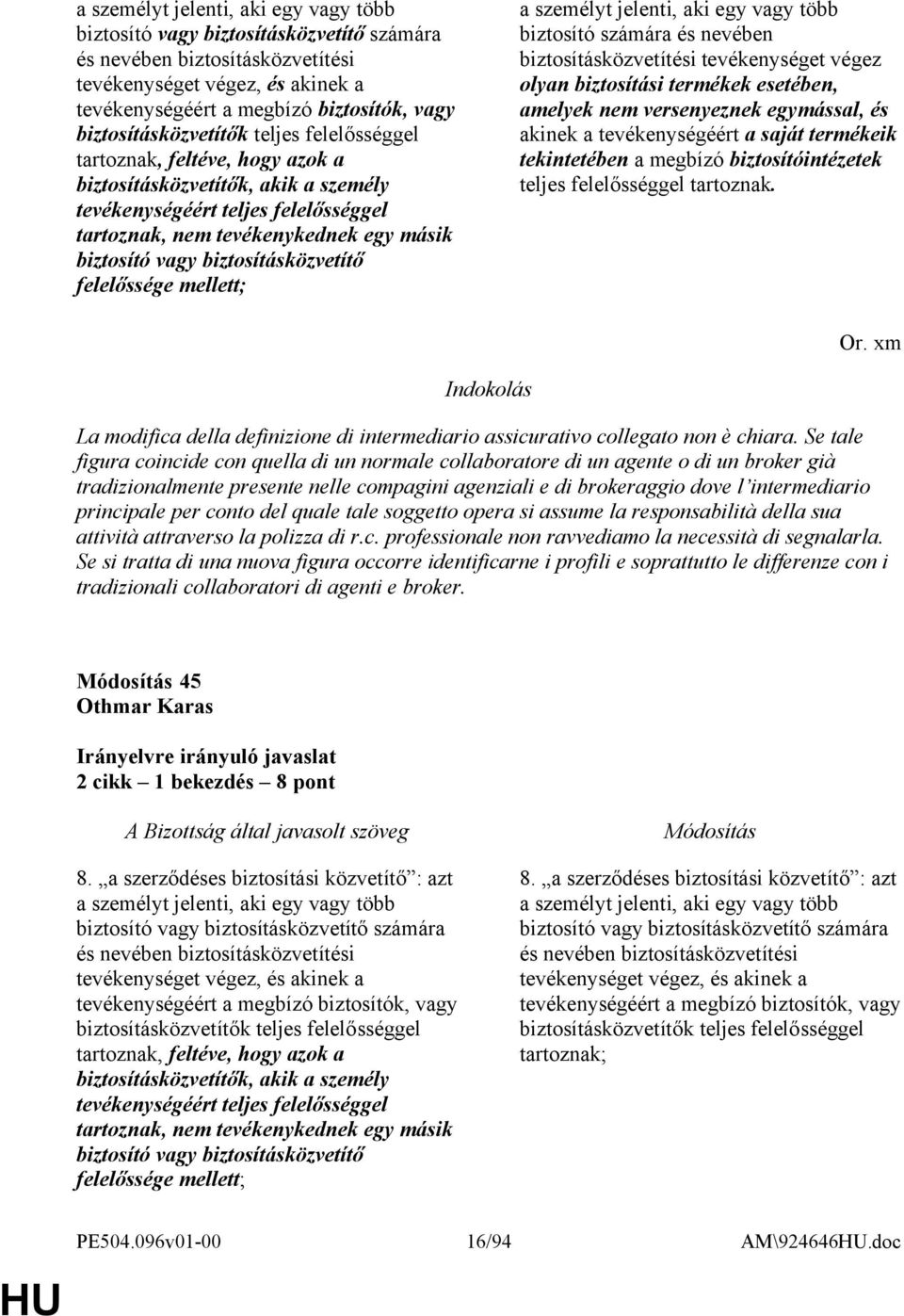 vagy biztosításközvetítő felelőssége mellett; a személyt jelenti, aki egy vagy több biztosító számára és nevében biztosításközvetítési tevékenységet végez olyan biztosítási termékek esetében, amelyek