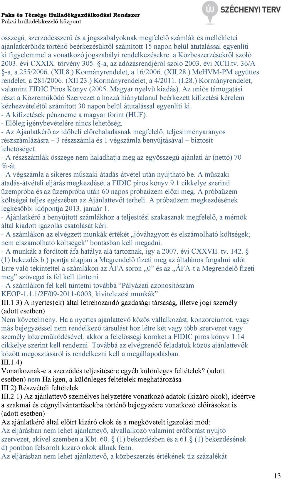 ) MeHVM-PM együttes rendelet, a 281/2006. (XII.23.) Kormányrendelet, a 4/2011. (I.28.) Kormányrendelet, valamint FIDIC Piros Könyv (2005. Magyar nyelvű kiadás).