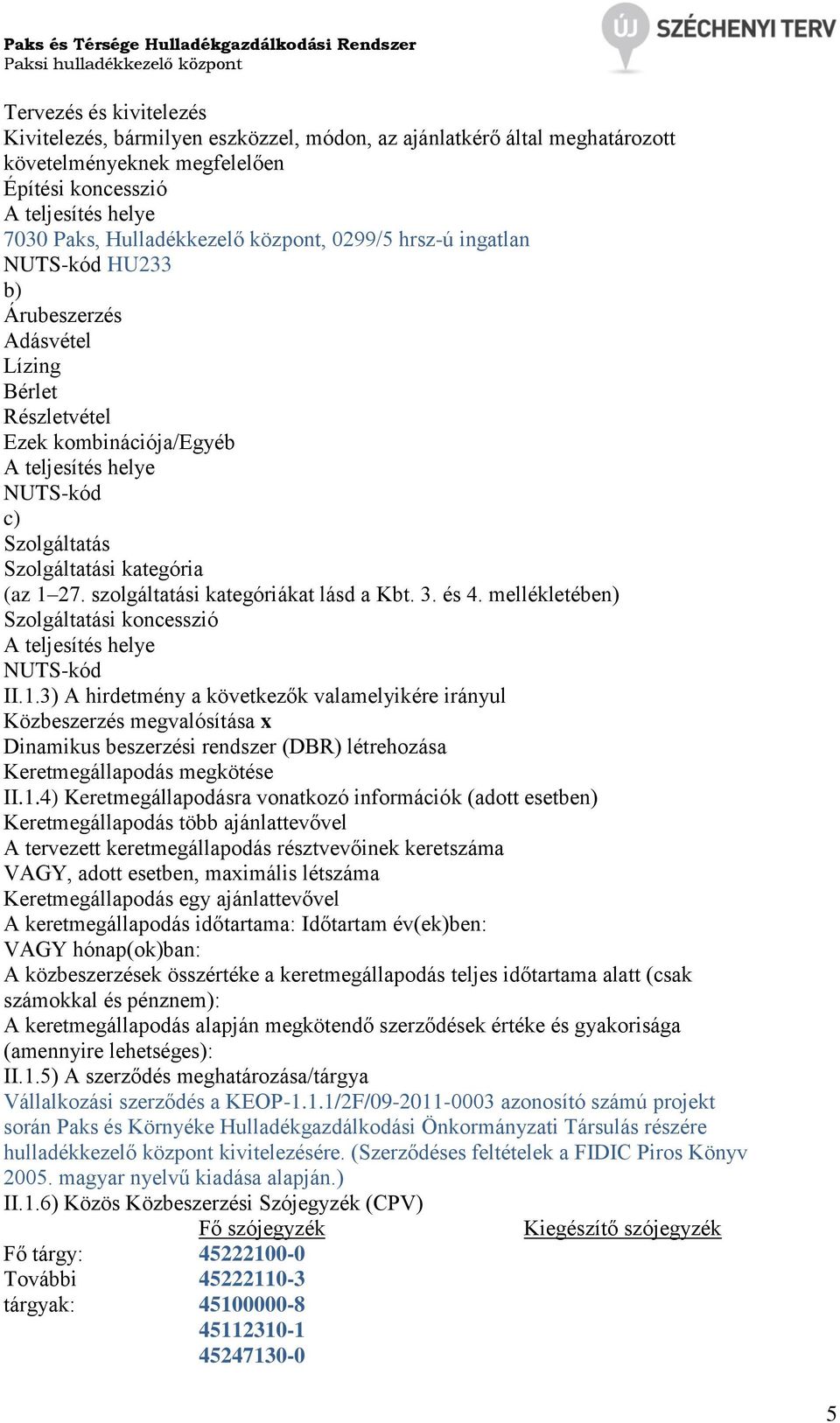 27. szolgáltatási kategóriákat lásd a Kbt. 3. és 4. mellékletében) Szolgáltatási koncesszió A teljesítés helye NUTS-kód II.1.