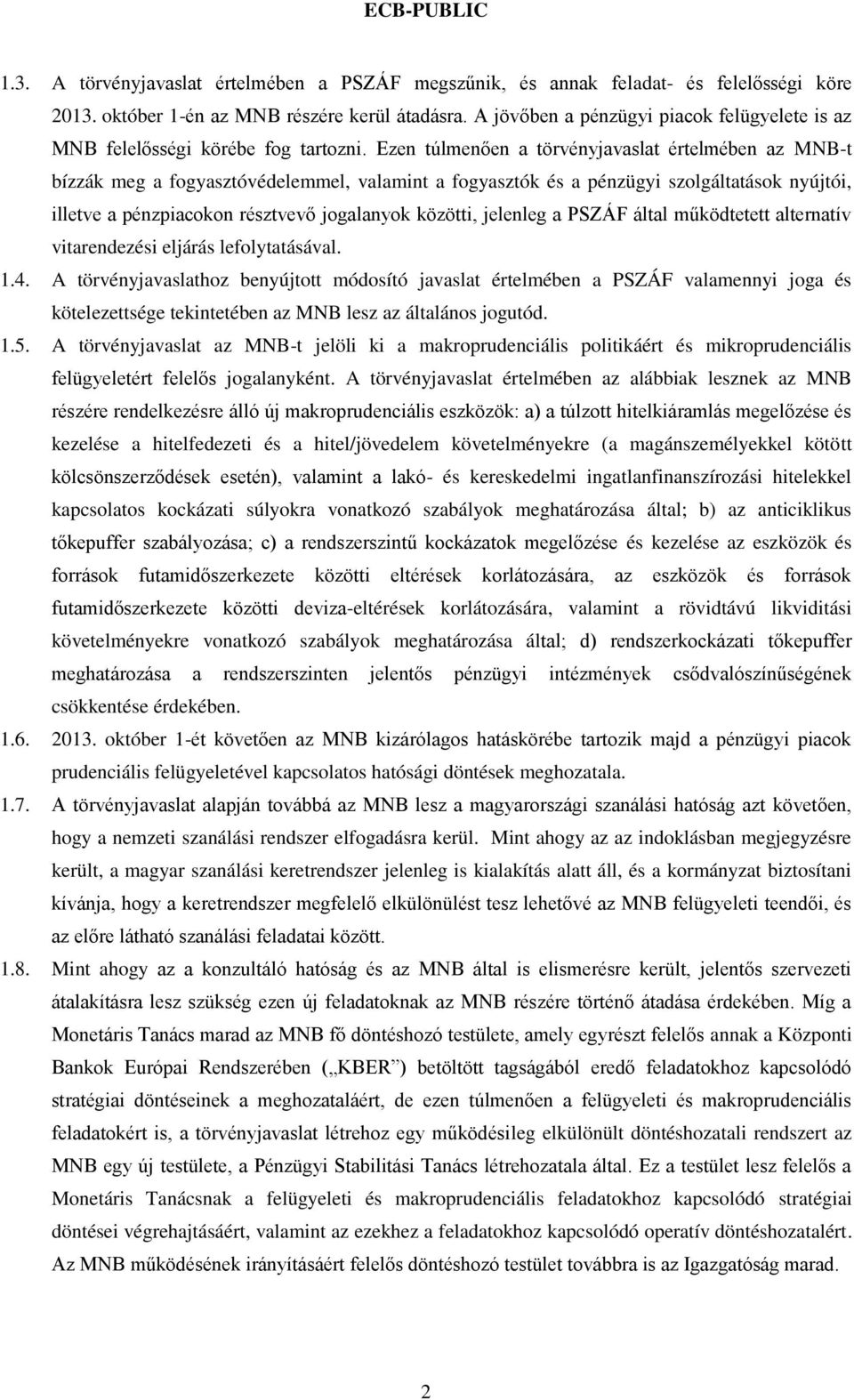 Ezen túlmenően a törvényjavaslat értelmében az MNB-t bízzák meg a fogyasztóvédelemmel, valamint a fogyasztók és a pénzügyi szolgáltatások nyújtói, illetve a pénzpiacokon résztvevő jogalanyok közötti,