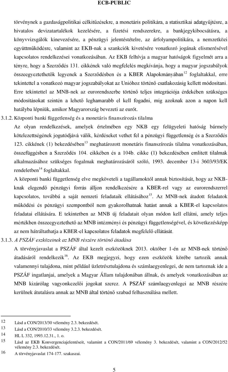 rendelkezései vonatkozásában. Az EKB felhívja a magyar hatóságok figyelmét arra a tényre, hogy a Szerződés 131.