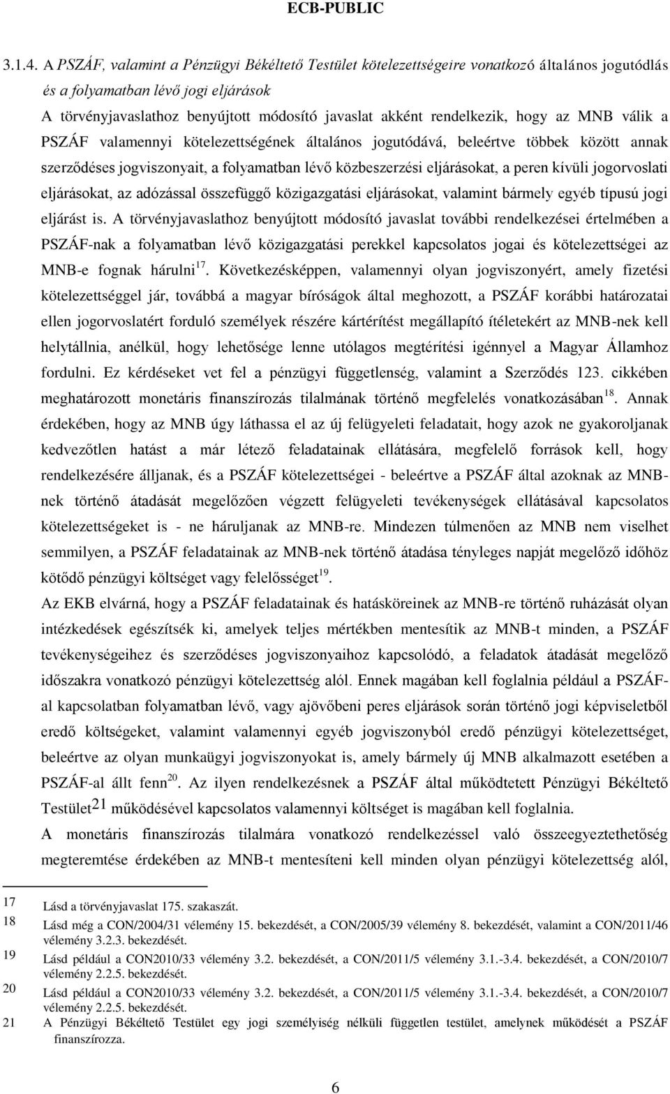 rendelkezik, hogy az MNB válik a PSZÁF valamennyi kötelezettségének általános jogutódává, beleértve többek között annak szerződéses jogviszonyait, a folyamatban lévő közbeszerzési eljárásokat, a