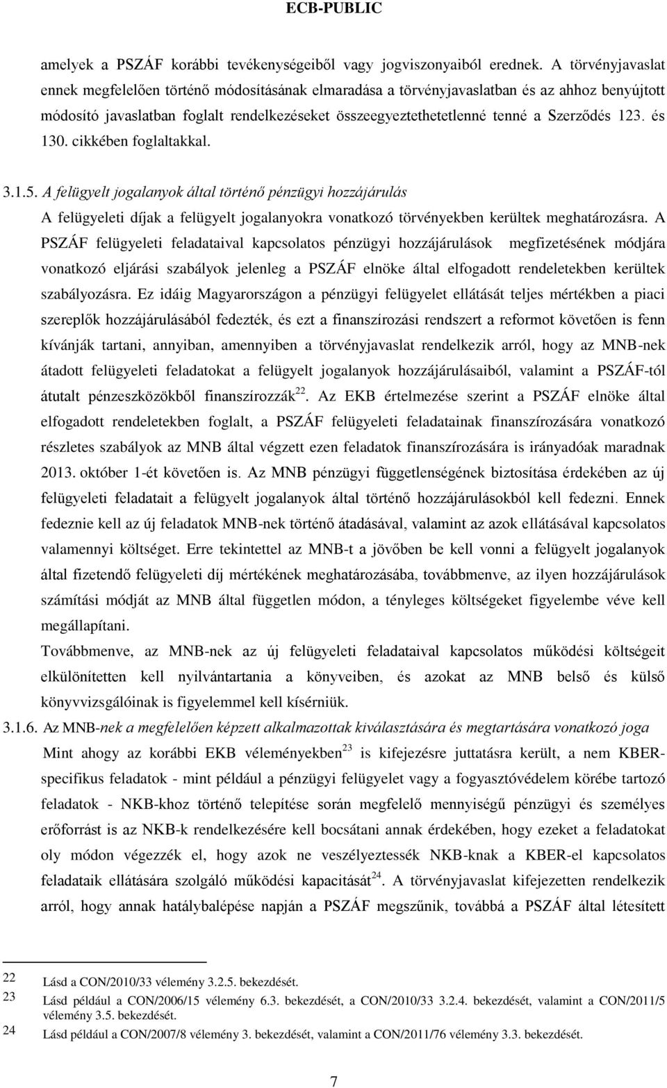 123. és 130. cikkében foglaltakkal. 3.1.5. A felügyelt jogalanyok által történő pénzügyi hozzájárulás A felügyeleti díjak a felügyelt jogalanyokra vonatkozó törvényekben kerültek meghatározásra.