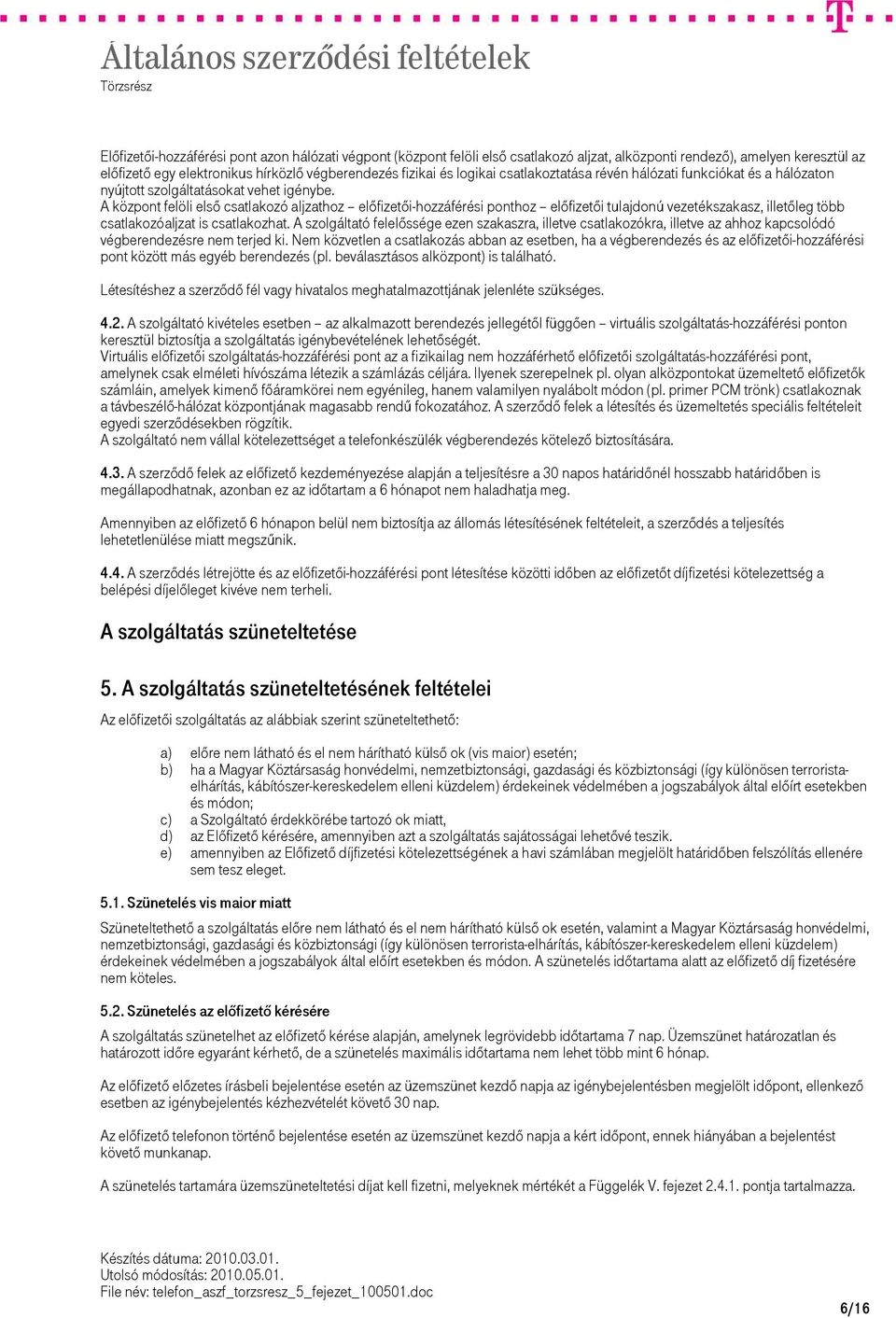 A központ felöli elsı csatlakozó aljzathoz elıfizetıi-hozzáférési ponthoz elıfizetıi tulajdonú vezetékszakasz, illetıleg több csatlakozóaljzat is csatlakozhat.