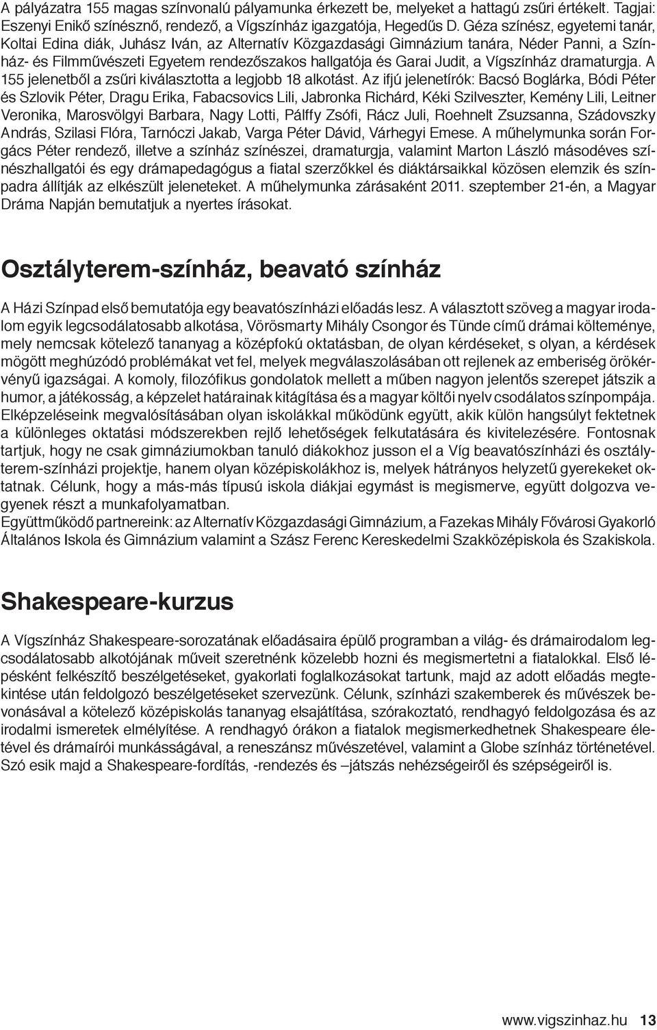 Vígszínház dramaturgja. A 155 jelenetből a zsűri kiválasztotta a legjobb 18 alkotást.