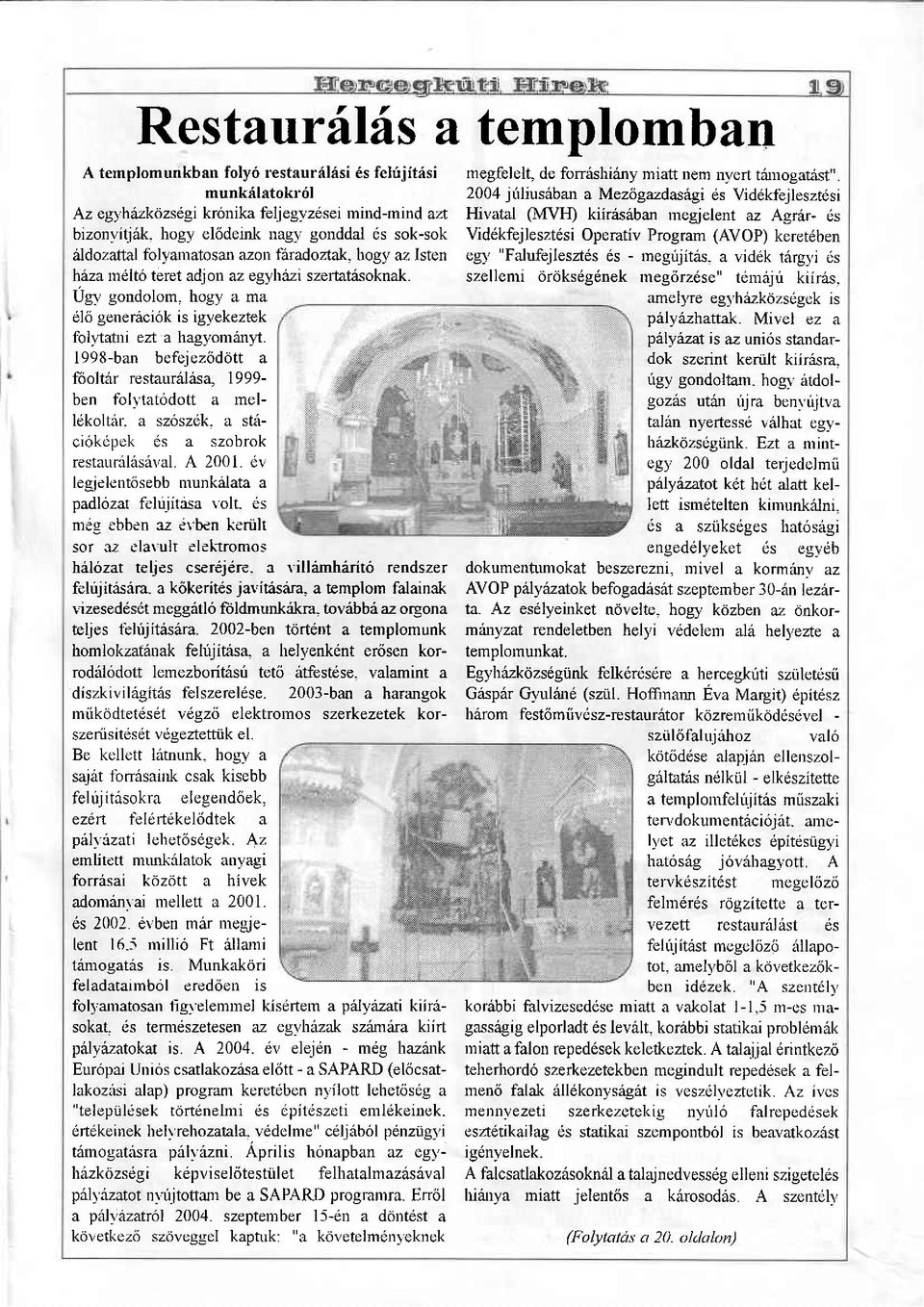 hogy a rna dl6 generaci6k is igyekeztek folvtatni ezt a hagyomdrnfl. 1998-bar befejez6diitt a fboltllr restaur6lds a. 1999- ben tblltatodott a rnellekoltar- a sz6szek. a st.