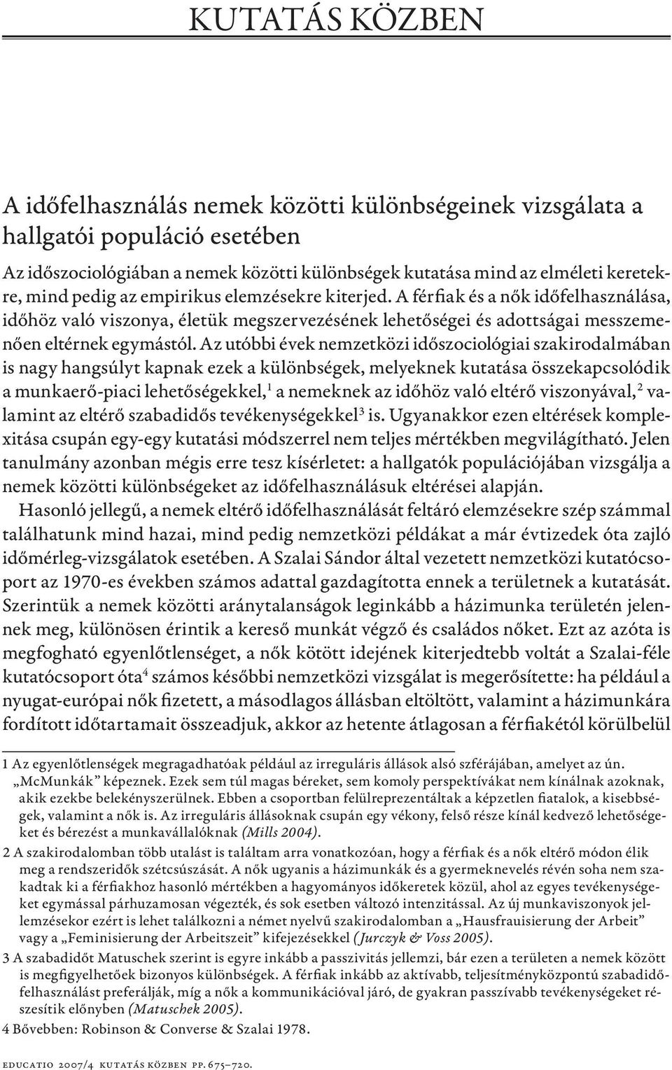 Az utóbbi évek nemzetközi időszociológiai szakirodalmában is nagy hangsúlyt kapnak ezek a különbségek, melyeknek kutatása összekapcsolódik a munkaerő-piaci lehetőségekkel, 1 a nemeknek az időhöz való