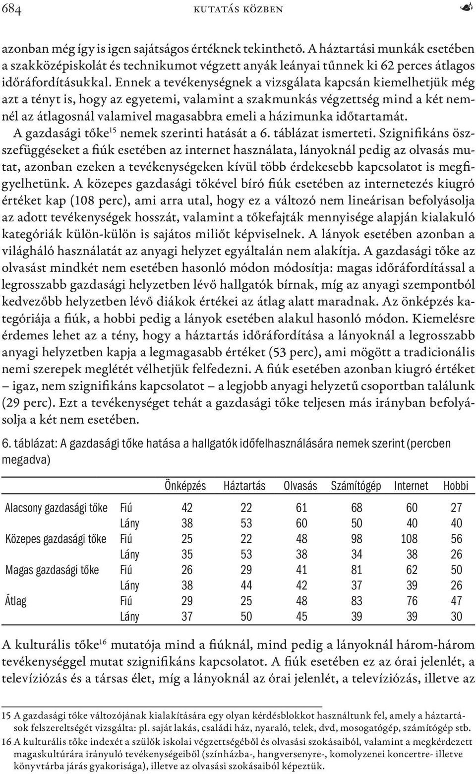 Ennek a tevékenységnek a vizsgálata kapcsán kiemelhetjük még azt a tényt is, hogy az egyetemi, valamint a szakmunkás végzettség mind a két nemnél az átlagosnál valamivel magasabbra emeli a házimunka