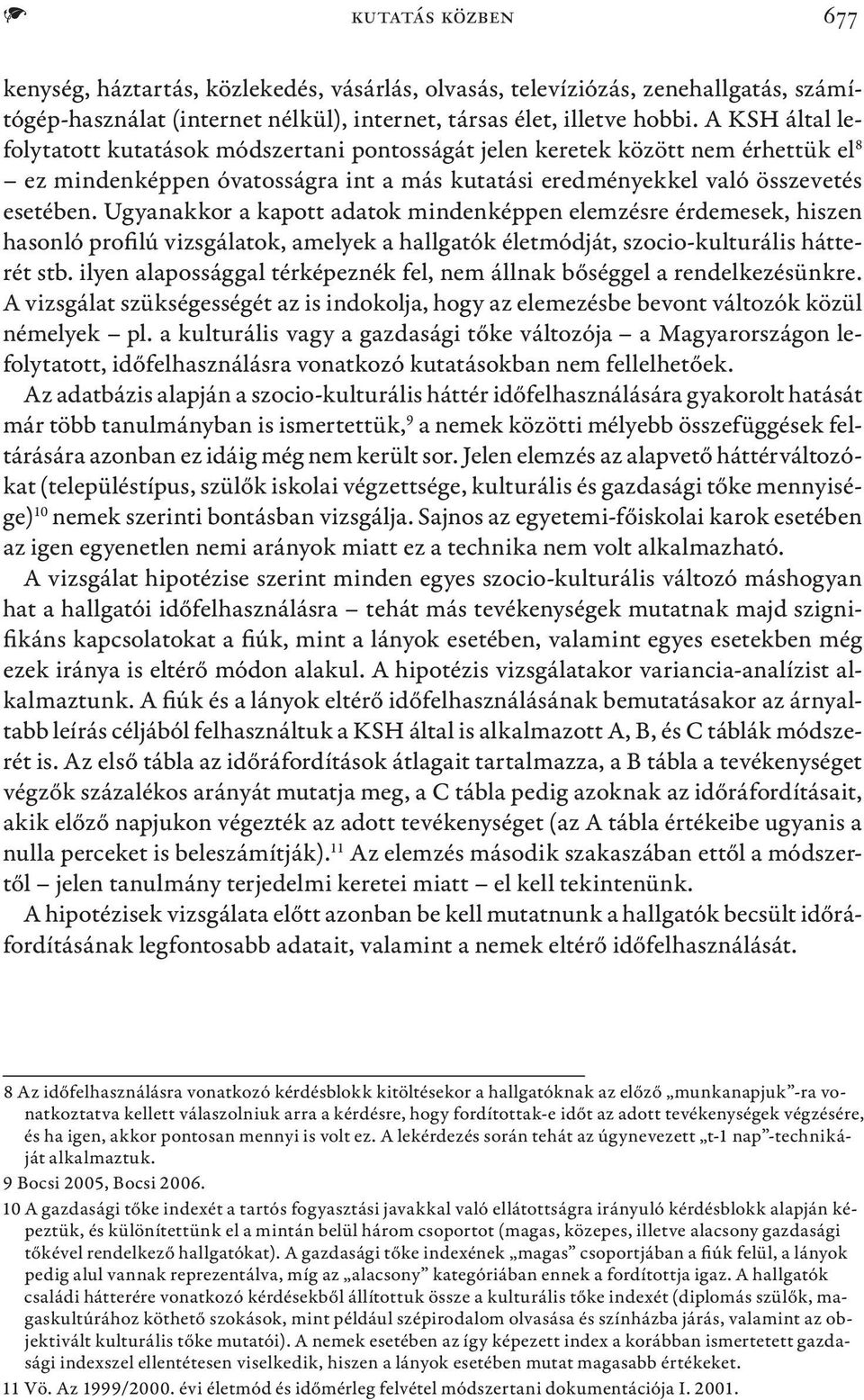 Ugyanakkor a kapott adatok mindenképpen elemzésre érdemesek, hiszen hasonló profilú vizsgálatok, amelyek a hallgatók életmódját, szocio-kulturális hátterét stb.