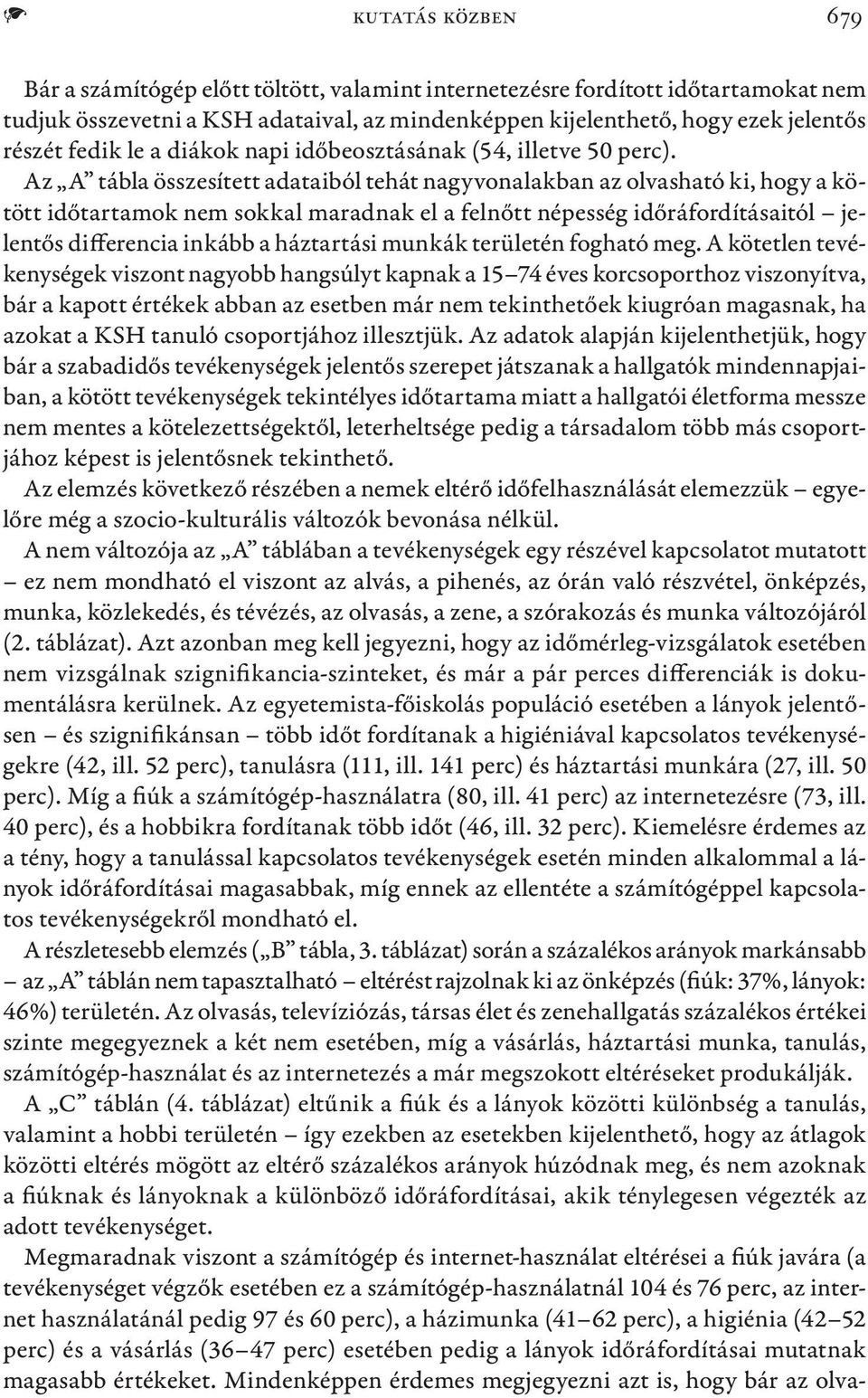 Az A tábla összesített adataiból tehát nagyvonalakban az olvasható ki, hogy a kötött időtartamok nem sokkal maradnak el a felnőtt népesség időráfordításaitól jelentős differencia inkább a háztartási