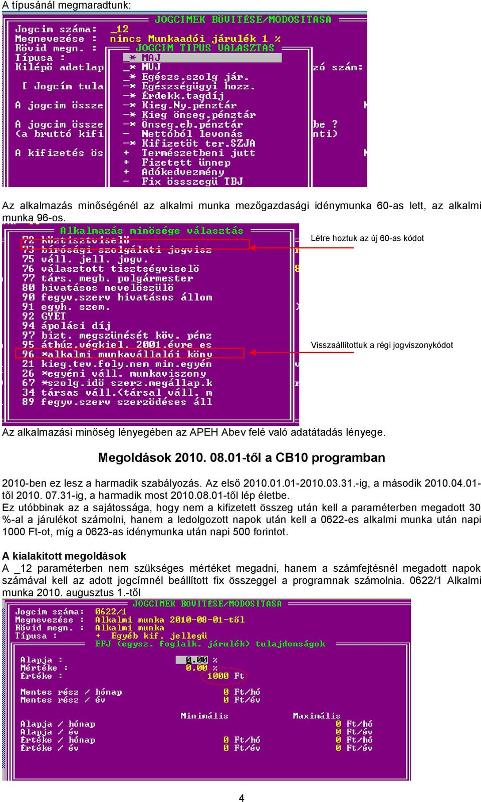 01-től a CB10 programban 2010-ben ez lesz a harmadik szabályozás. Az első 2010.01.01-2010.03.31.-ig, a második 2010.04.01- től 2010. 07.31-ig, a harmadik most 2010.08.01-től lép életbe.