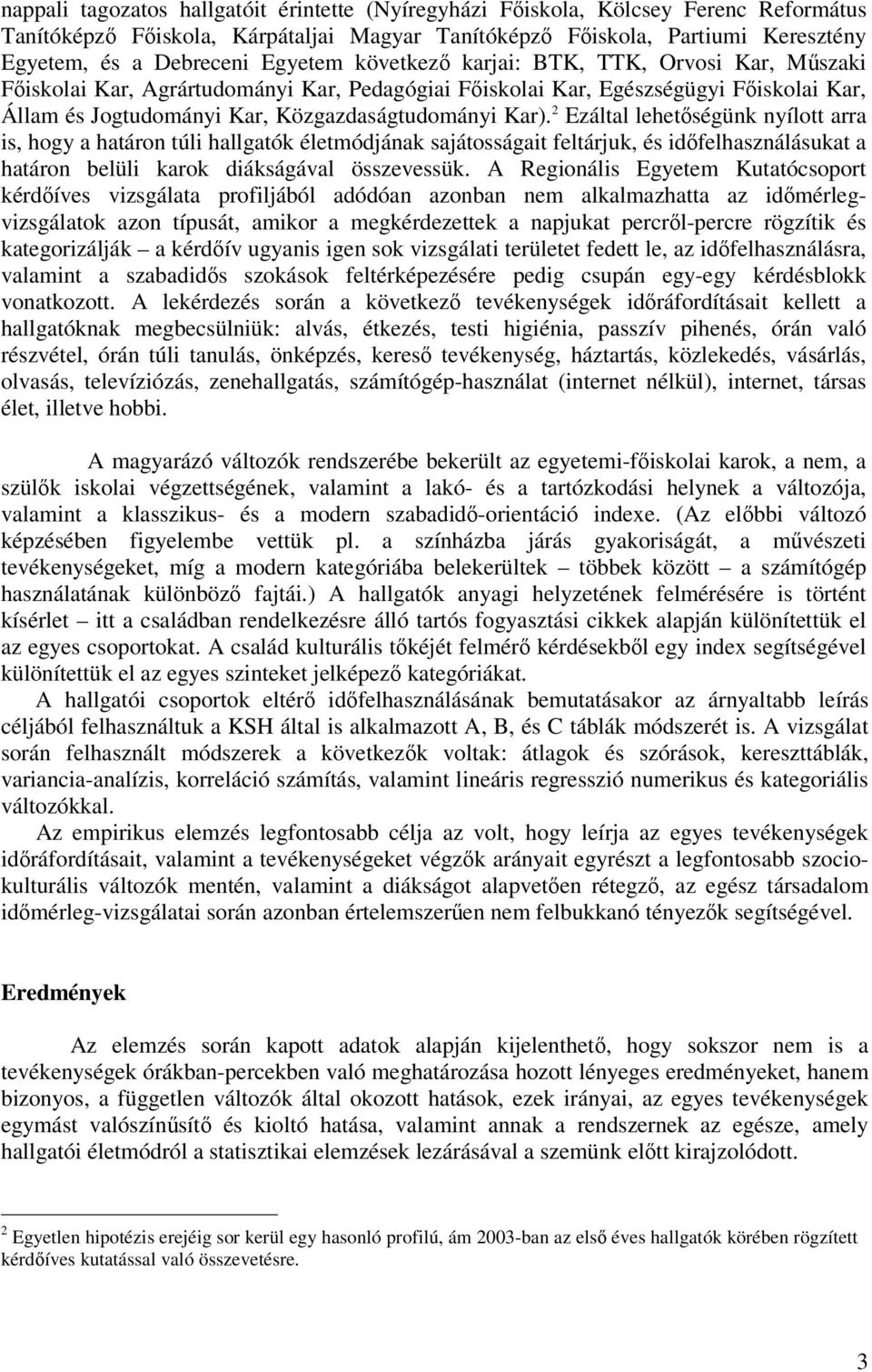 2 Ezáltal lehetıségünk nyílott arra is, hogy a határon túli hallgatók életmódjának sajátosságait feltárjuk, és idıfelhasználásukat a határon belüli karok diákságával összevessük.