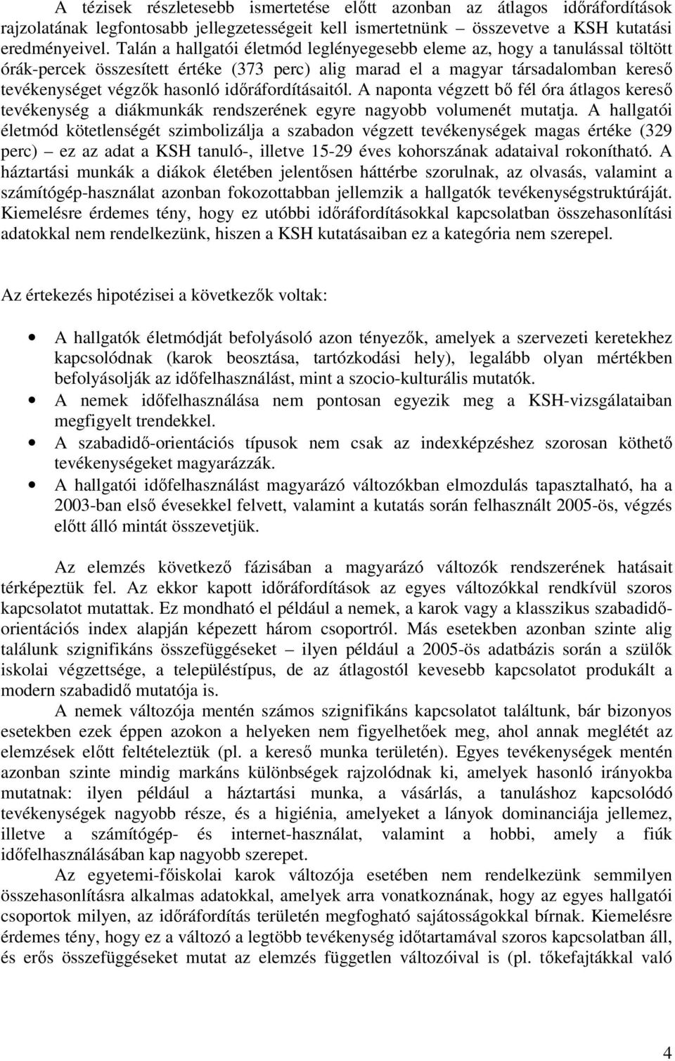 idıráfordításaitól. A naponta végzett bı fél óra átlagos keresı tevékenység a diákmunkák rendszerének egyre nagyobb volumenét mutatja.