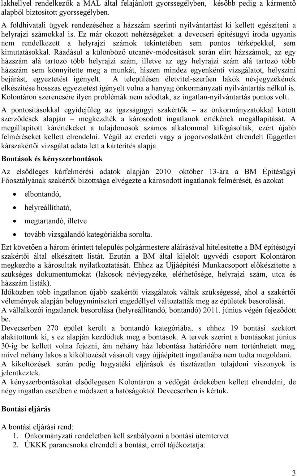 Ez már okozott nehézségeket: a devecseri építésügyi iroda ugyanis nem rendelkezett a helyrajzi számok tekintetében sem pontos térképekkel, sem kimutatásokkal.