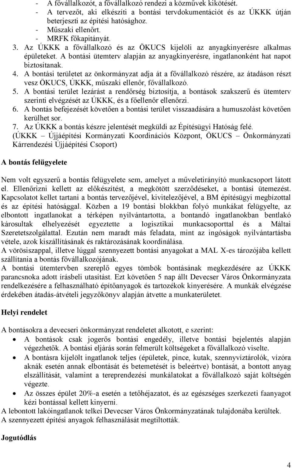 A bontási területet az önkormányzat adja át a fővállalkozó részére, az átadáson részt vesz ÖKUCS, ÚKKK, műszaki ellenőr, fővállalkozó. 5.