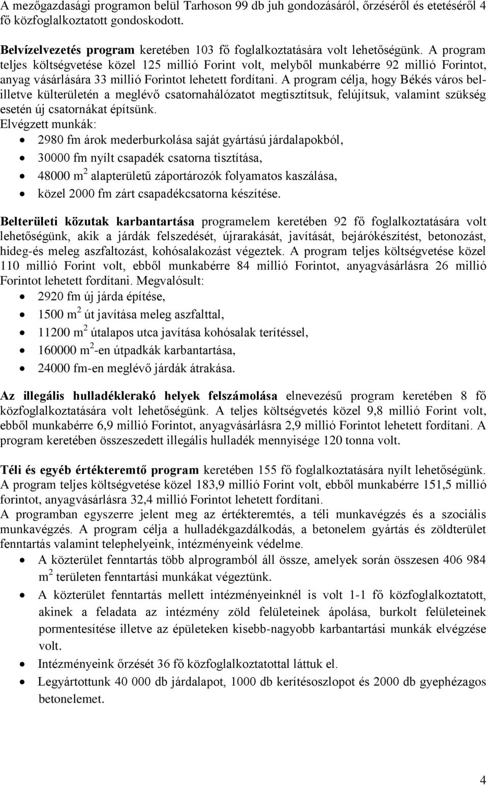 A program teljes költségvetése közel 125 millió Forint volt, melyből munkabérre 92 millió Forintot, anyag vásárlására 33 millió Forintot lehetett fordítani.