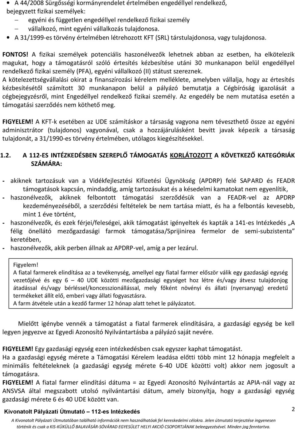 A fizikai személyek potenciális haszonélvezők lehetnek abban az esetben, ha elkötelezik magukat, hogy a támogatásról szóló értesítés kézbesítése utáni 30 munkanapon belül engedéllyel rendelkező