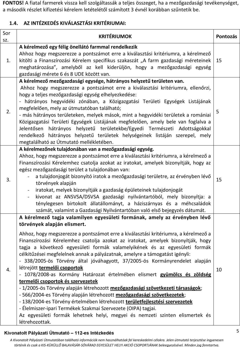 1.4. AZ INTÉZKEDÉS KIVÁLASZTÁSI KRITÉRIUMAI: KRITÉRIUMOK A kérelmező egy félig önellátó farmmal rendelkezik Ahhoz hogy megszerezze a pontszámot erre a kiválasztási kritériumra, a kérelmező kitölti a