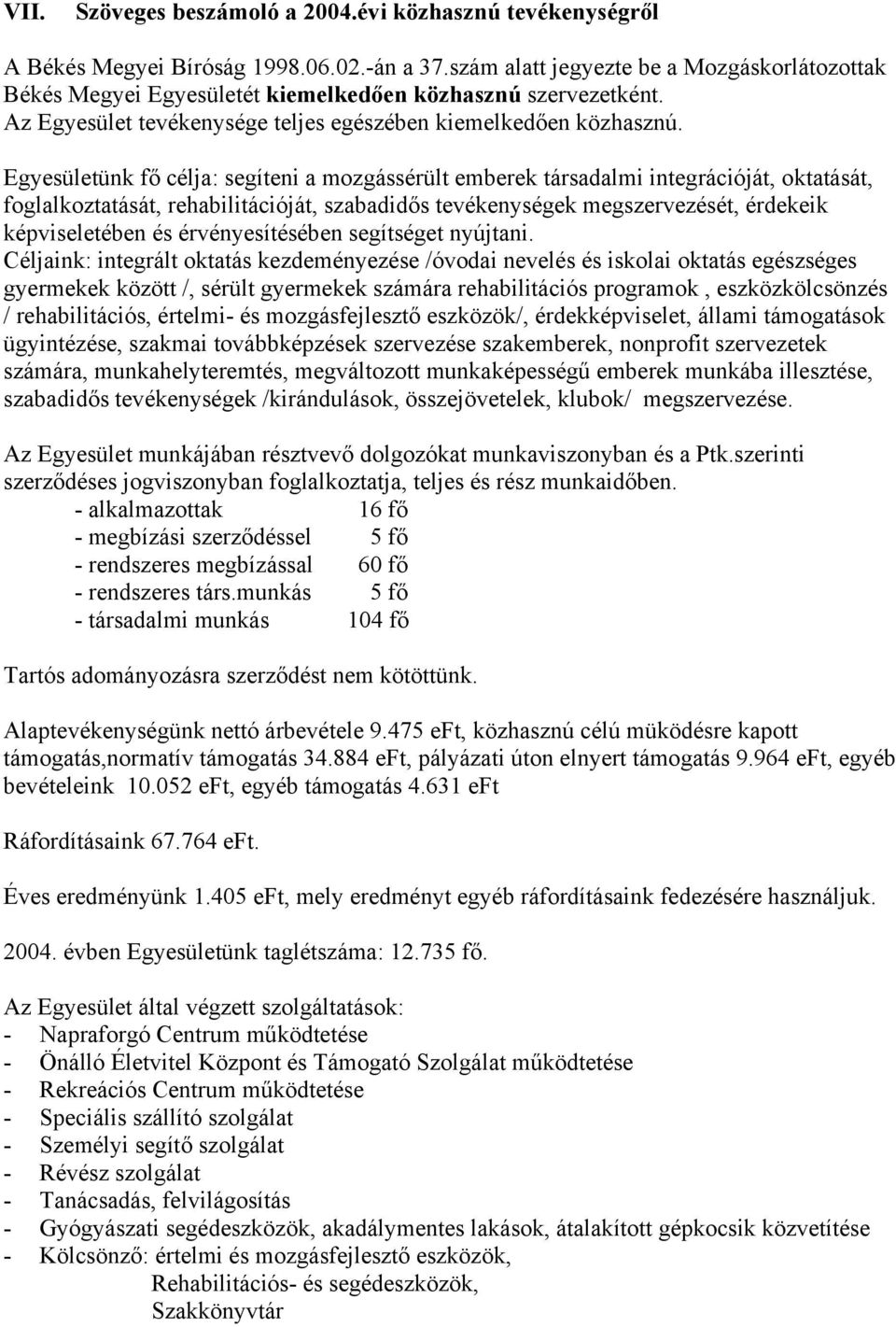 Egyesületünk fő célja: segíteni a mozgássérült emberek társadalmi integrációját, oktatását, foglalkoztatását, rehabilitációját, szabadidős tevékenységek megszervezését, érdekeik képviseletében és