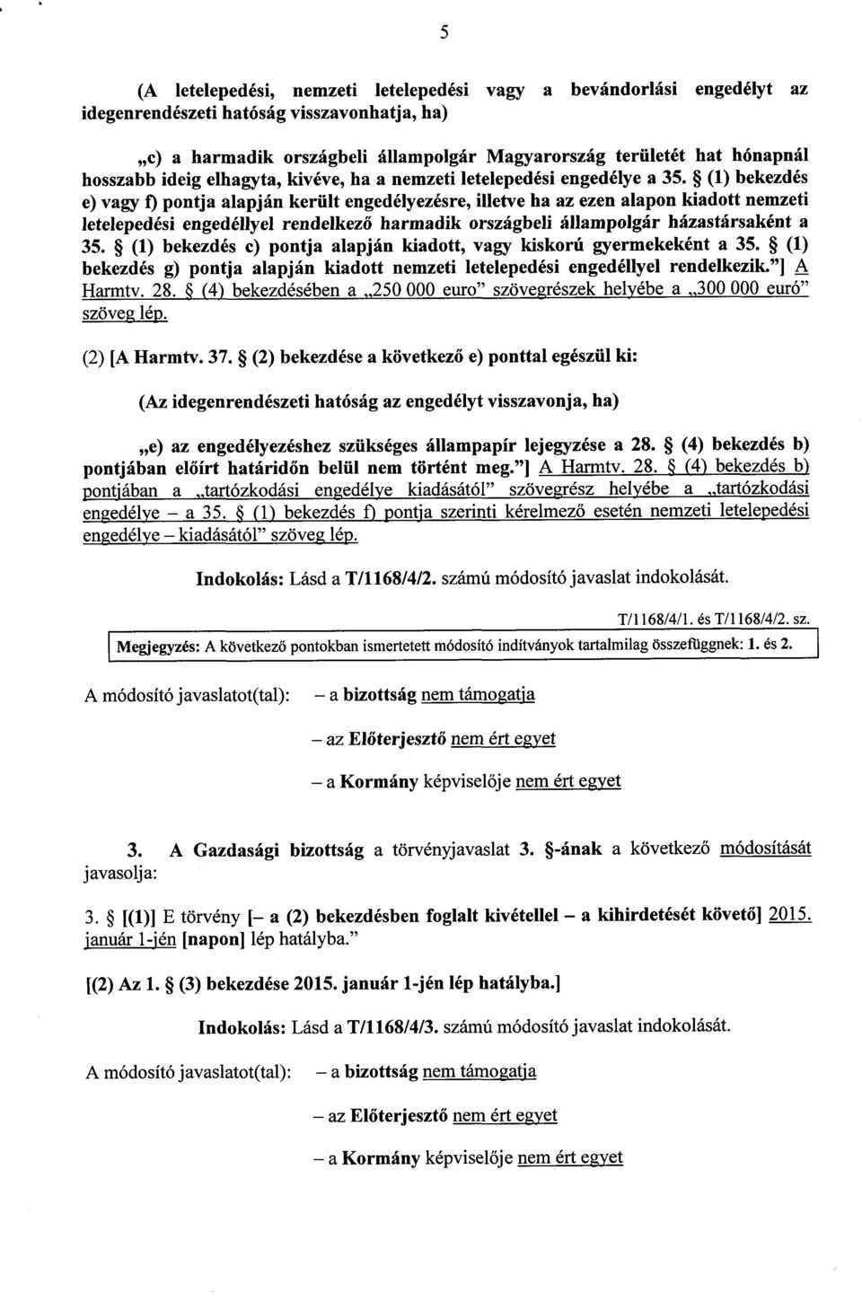 (1) bekezdé s e) vagy 1) pontja alapján került engedélyezésre, illetve ha az ezen alapon kiadott nemzet i letelepedési engedéllyel rendelkező harmadik országbeli állampolgár házastársaként a 35.