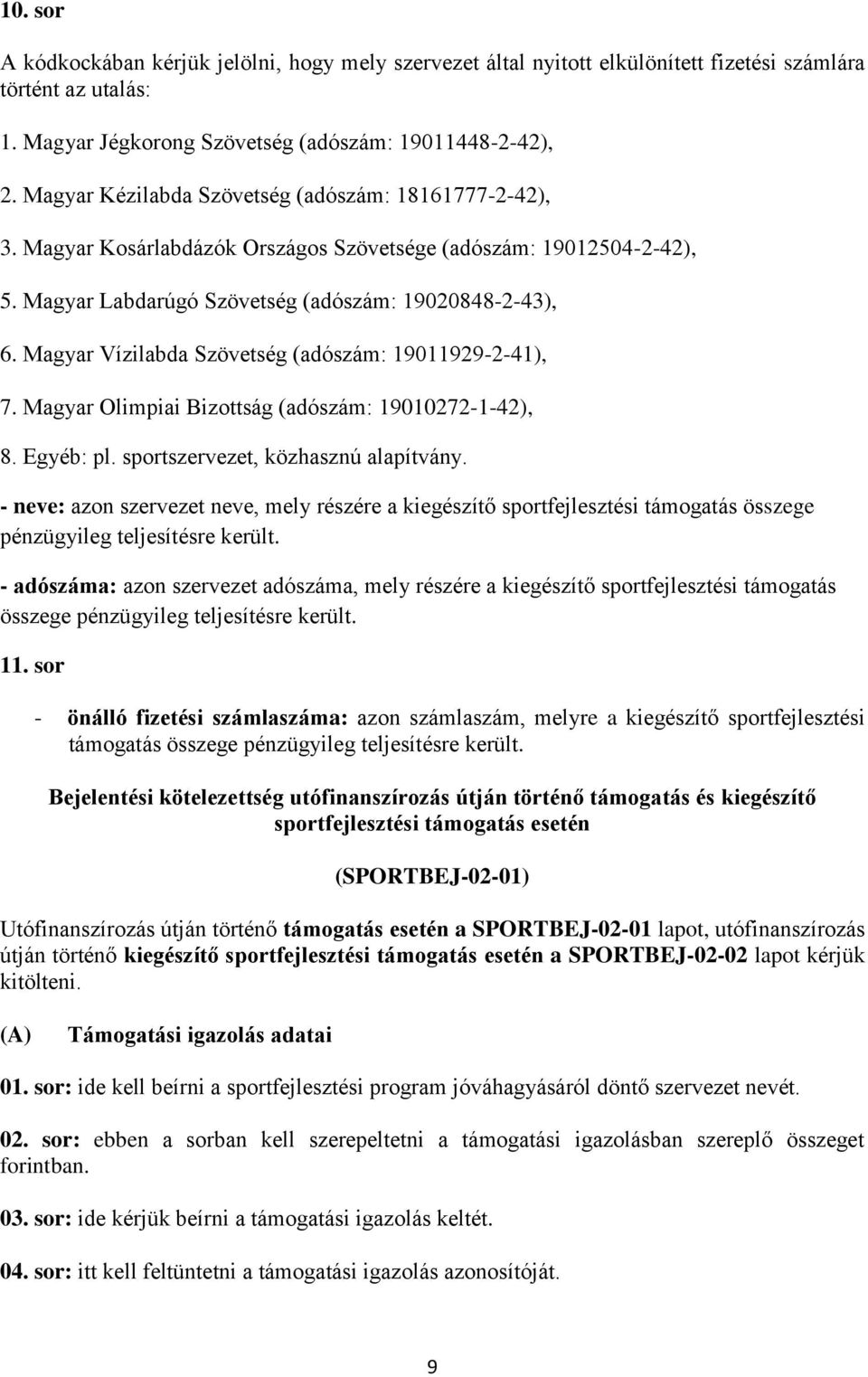 Magyar Vízilabda Szövetség (adószám: 19011929-2-41), 7. Magyar Olimpiai Bizottság (adószám: 19010272-1-42), 8. Egyéb: pl. sportszervezet, közhasznú alapítvány.