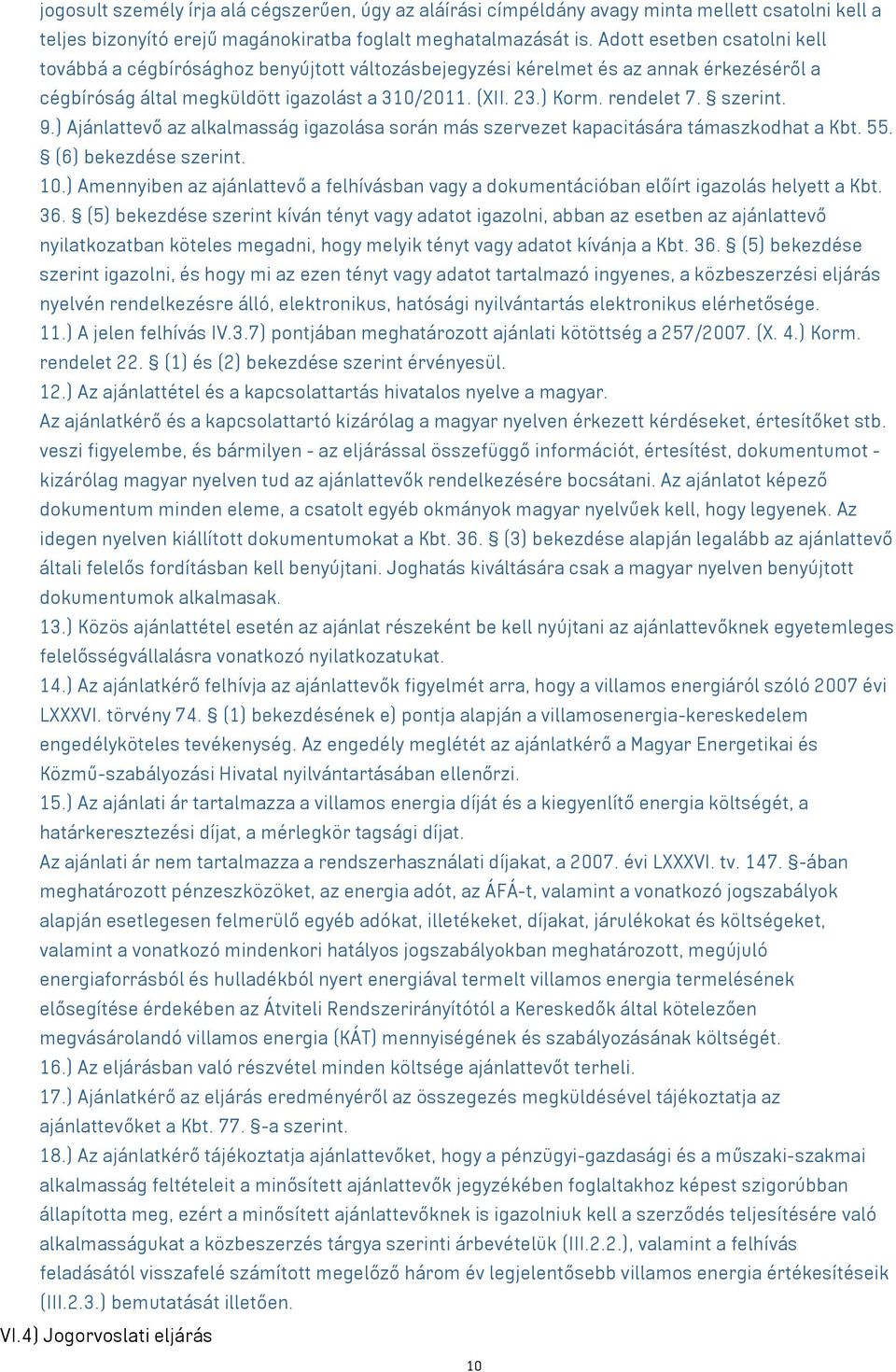 szerint. 9.) Ajánlattevő az alkalmasság igazolása során más szervezet kapacitására támaszkodhat a Kbt. 55. (6) bekezdése szerint. 10.