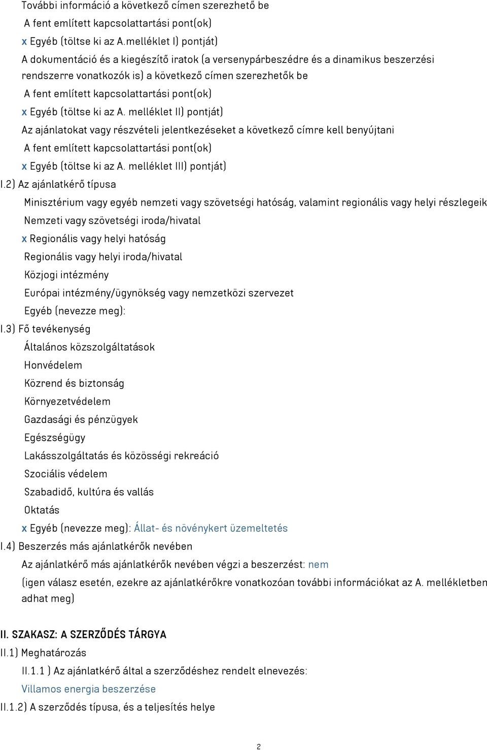 pont(ok) x Egyéb (töltse ki az A. melléklet II) pontját) Az ajánlatokat részvételi jelentkezéseket a következő címre kell benyújtani A fent említett kapcsolattartási pont(ok) x Egyéb (töltse ki az A.