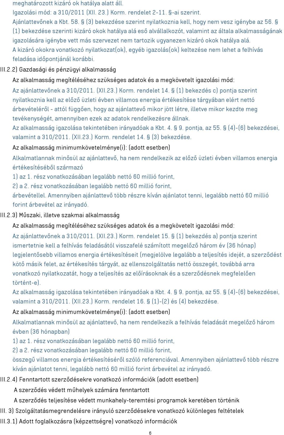 (1) bekezdése szerinti kizáró okok hatálya alá eső alvállalkozót, valamint az általa alkalmasságának igazolására igénybe vett más szervezet nem tartozik ugyanezen kizáró okok hatálya alá.