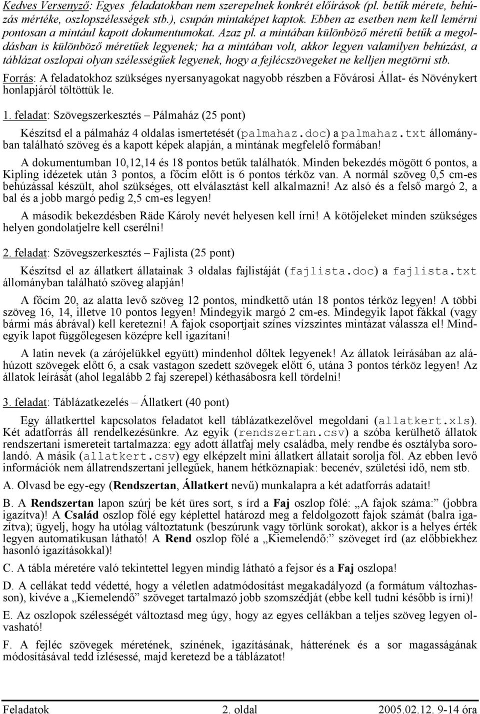 a mintában különböző méretű betűk a megoldásban is különböző méretűek legyenek; ha a mintában volt, akkor legyen valamilyen behúzást, a táblázat oszlopai olyan szélességűek legyenek, hogy a