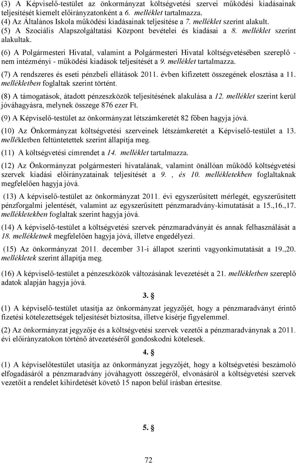 (6) A Polgármesteri Hivatal, valamint a Polgármesteri Hivatal költségvetésében szereplő - nem intézményi - működési kiadások teljesítését a 9. melléklet tartalmazza.