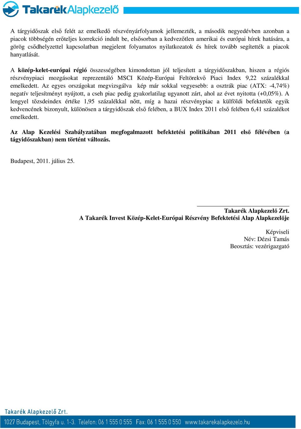 A közép-kelet-európai régió összességében kimondottan jól teljesített a tárgyidőszakban, hiszen a régiós részvénypiaci mozgásokat reprezentáló MSCI Közép-Európai Feltörekvő Piaci Index 9,22