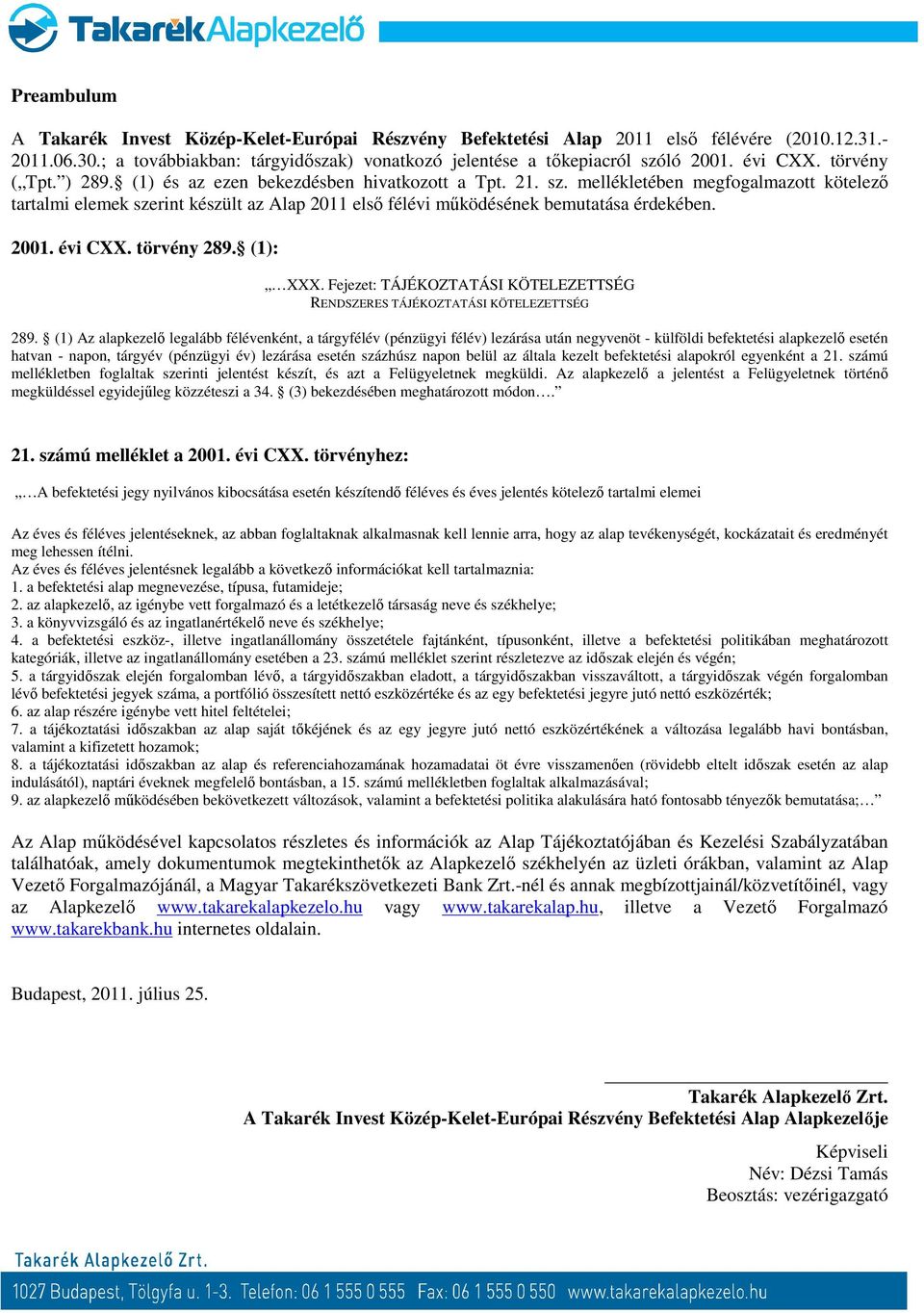 mellékletében megfogalmazott kötelező tartalmi elemek szerint készült az Alap 2011 első félévi működésének bemutatása érdekében. 2001. évi CXX. törvény 289. (1): XXX.