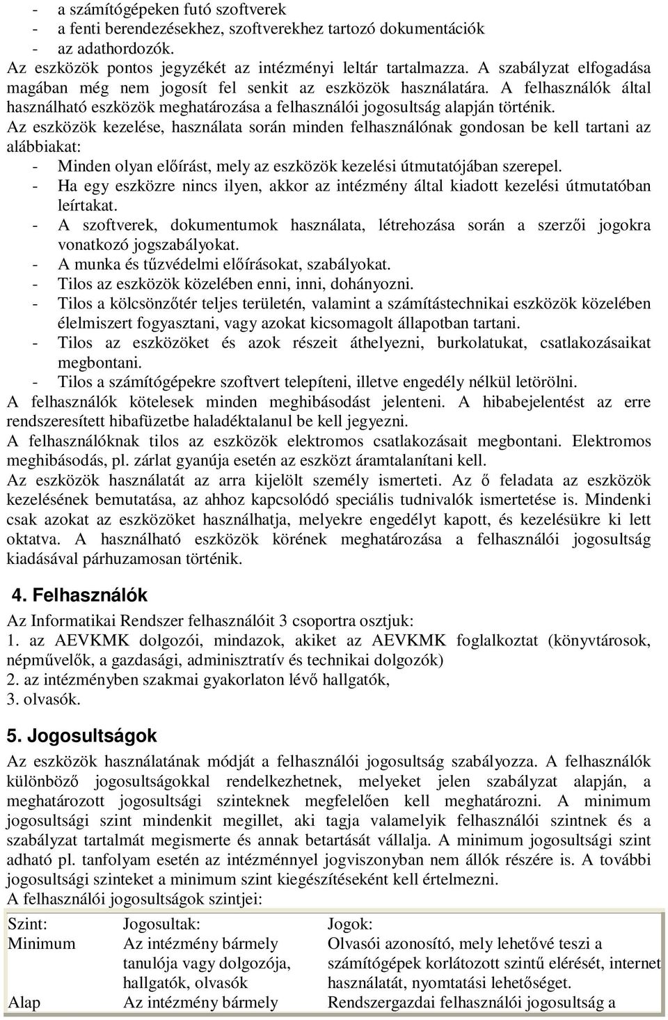 Az eszközök kezelése, használata során minden felhasználónak gondosan be kell tartani az alábbiakat: - Minden olyan elıírást, mely az eszközök kezelési útmutatójában szerepel.