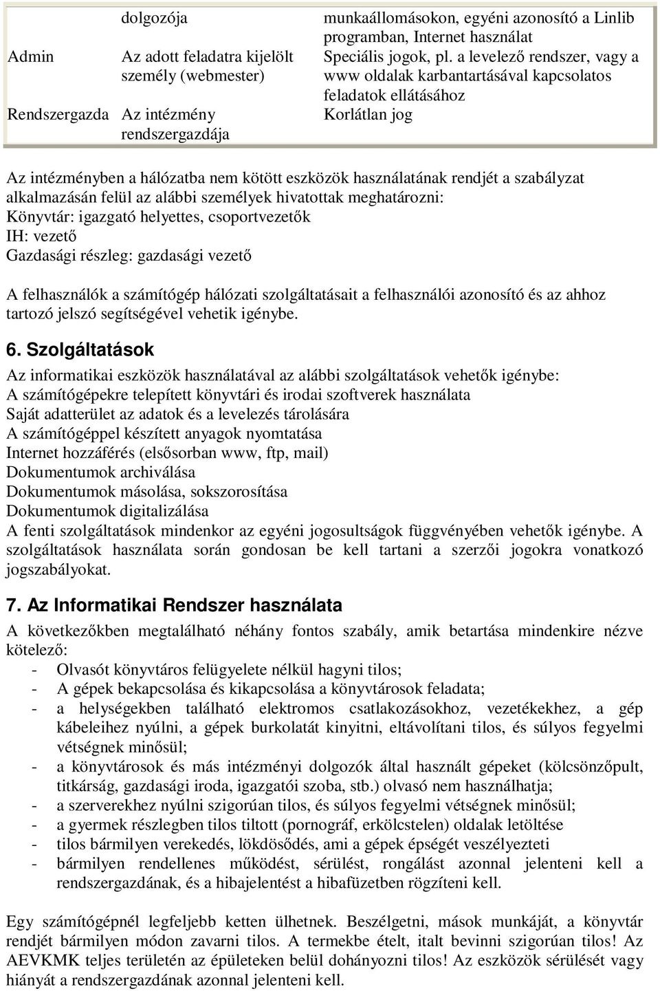 alkalmazásán felül az alábbi személyek hivatottak meghatározni: Könyvtár: igazgató helyettes, csoportvezetık IH: vezetı Gazdasági részleg: gazdasági vezetı A felhasználók a számítógép hálózati