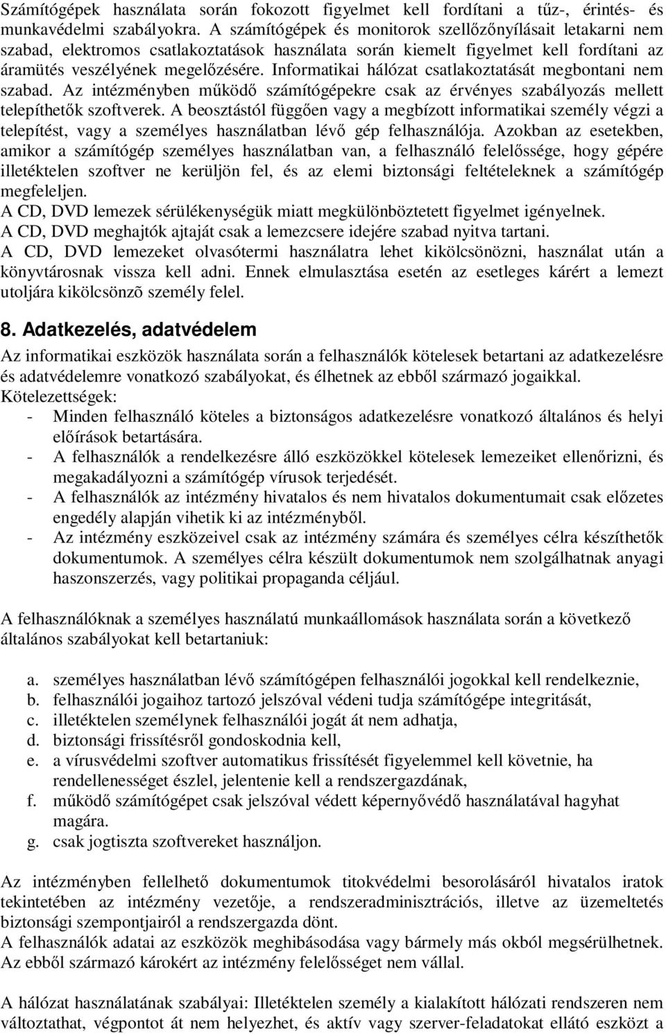 Informatikai hálózat csatlakoztatását megbontani nem szabad. Az intézményben mőködı számítógépekre csak az érvényes szabályozás mellett telepíthetık szoftverek.