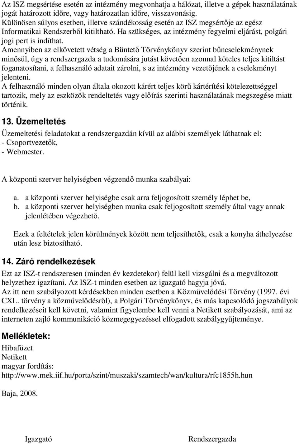 Amennyiben az elkövetett vétség a Büntetı Törvénykönyv szerint bőncselekménynek minısül, úgy a rendszergazda a tudomására jutást követıen azonnal köteles teljes kitiltást foganatosítani, a